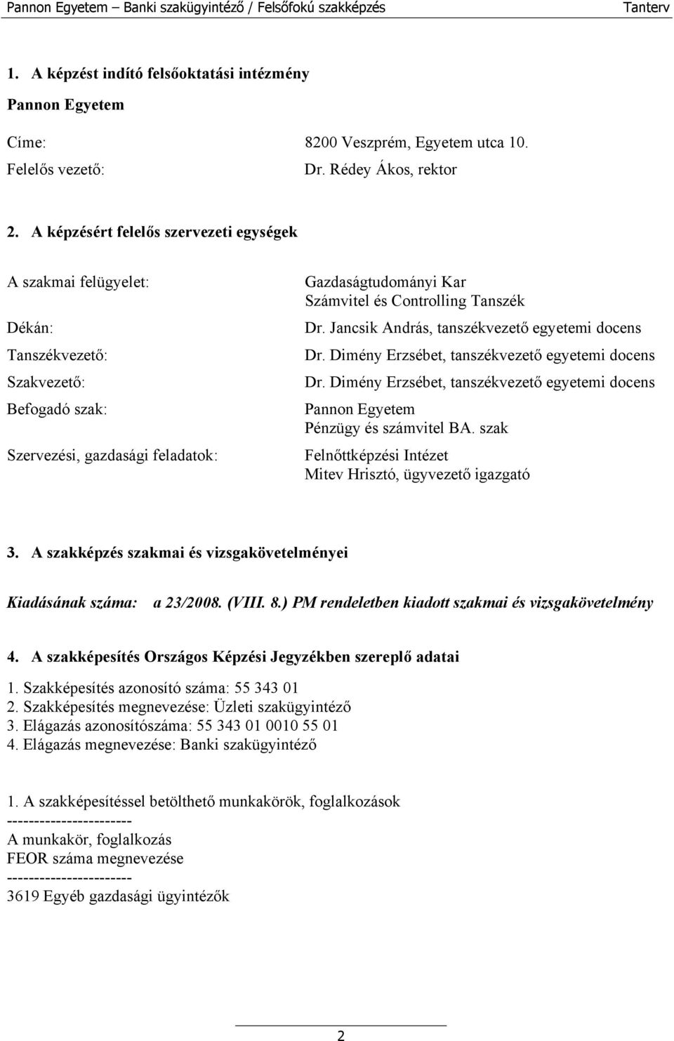 Dr. Jancsik András, tanszékvezető egyetemi docens Dr. Dimény Erzsébet, tanszékvezető egyetemi docens Dr. Dimény Erzsébet, tanszékvezető egyetemi docens Pannon Egyetem Pénzügy és számvitel BA.