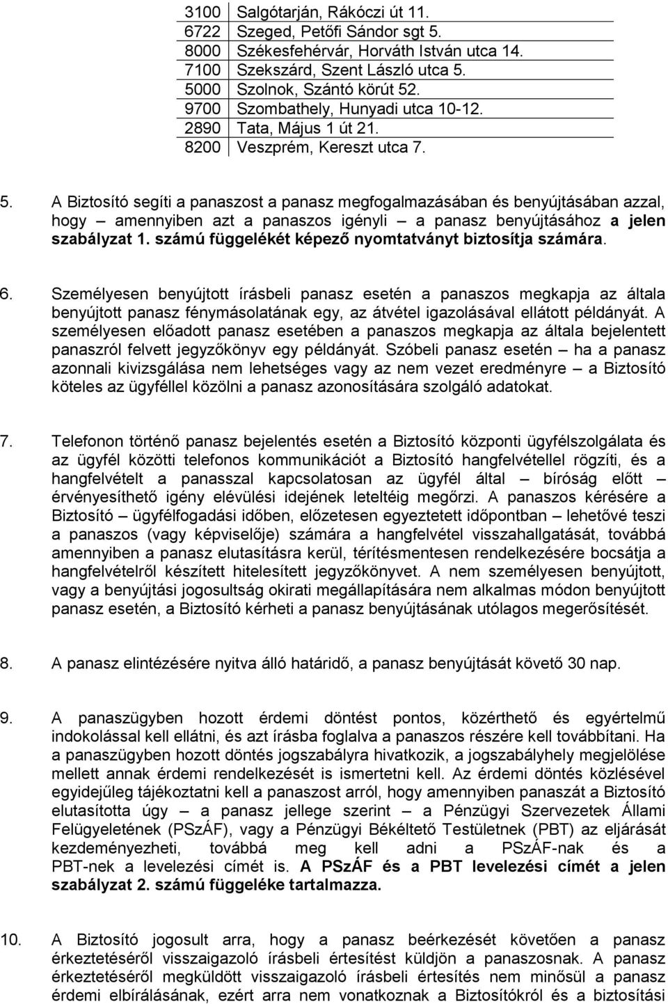 A Biztosító segíti a panaszost a panasz megfogalmazásában és benyújtásában azzal, hogy amennyiben azt a panaszos igényli a panasz benyújtásához a jelen szabályzat 1.