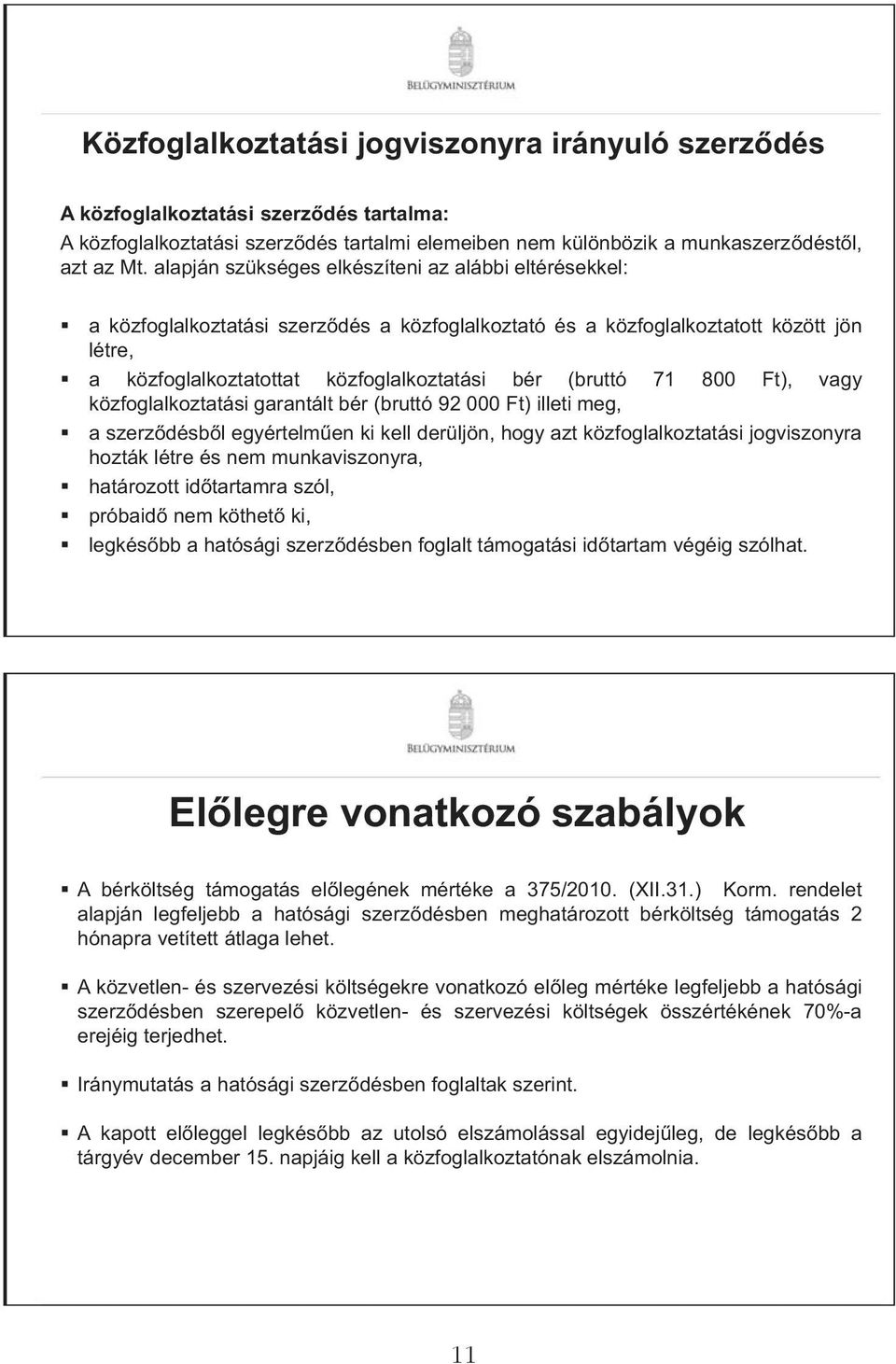 71 800 Ft), vagy közfoglalkoztatási garantált bér (bruttó 92 000 Ft) illeti meg, a szerz désb l egyértelm en ki kell derüljön, hogy azt közfoglalkoztatási jogviszonyra hozták létre és nem