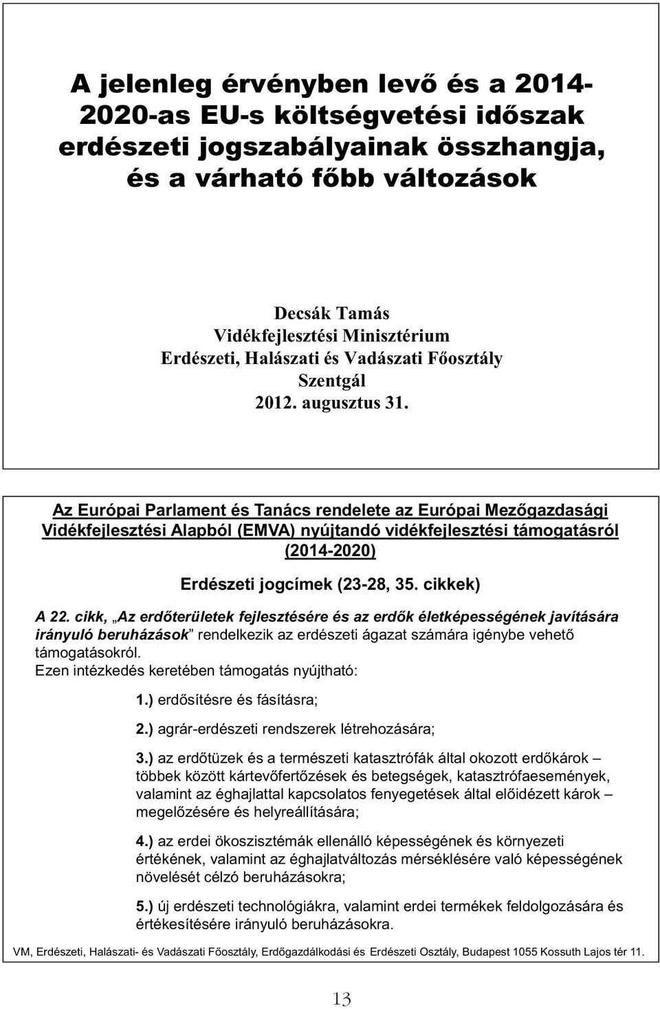 Az Európai Parlament és Tanács rendelete az Európai Mez gazdasági Vidékfejlesztési Alapból (EMVA) nyújtandó vidékfejlesztési támogatásról (2014-2020) Erdészeti jogcímek (23-28, 35. cikkek) A 22.