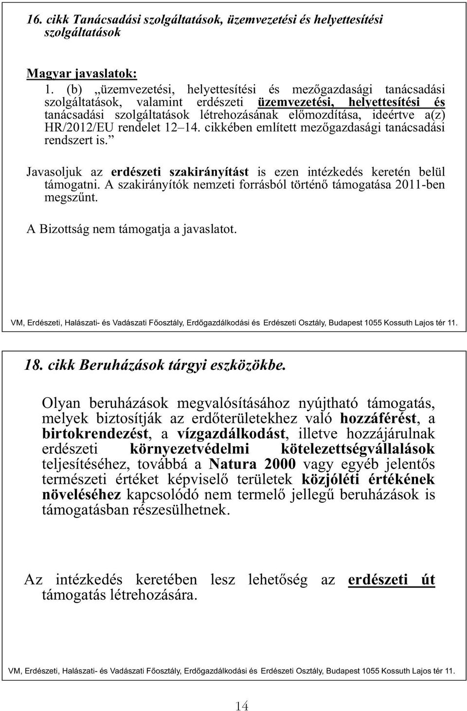 HR/2012/EU rendelet 12 14. cikkében említett mez gazdasági tanácsadási rendszert is. Javasoljuk az erdészeti szakirányítást is ezen intézkedés keretén belül támogatni.