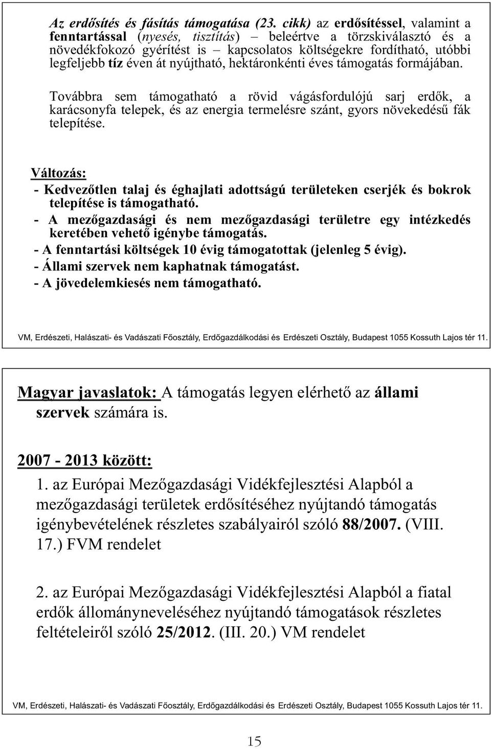 nyújtható, hektáronkénti éves támogatás formájában. Továbbra sem támogatható a rövid vágásfordulójú sarj erd k, a karácsonyfa telepek, és az energia termelésre szánt, gyors növekedés fák telepítése.