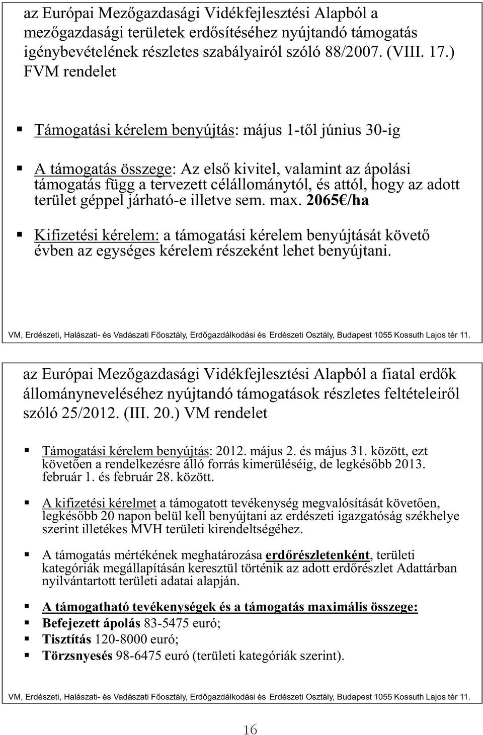 terület géppel járható-e illetve sem. max. 2065 /ha Kifizetési kérelem: a támogatási kérelem benyújtását követ évben az egységes kérelem részeként lehet benyújtani.