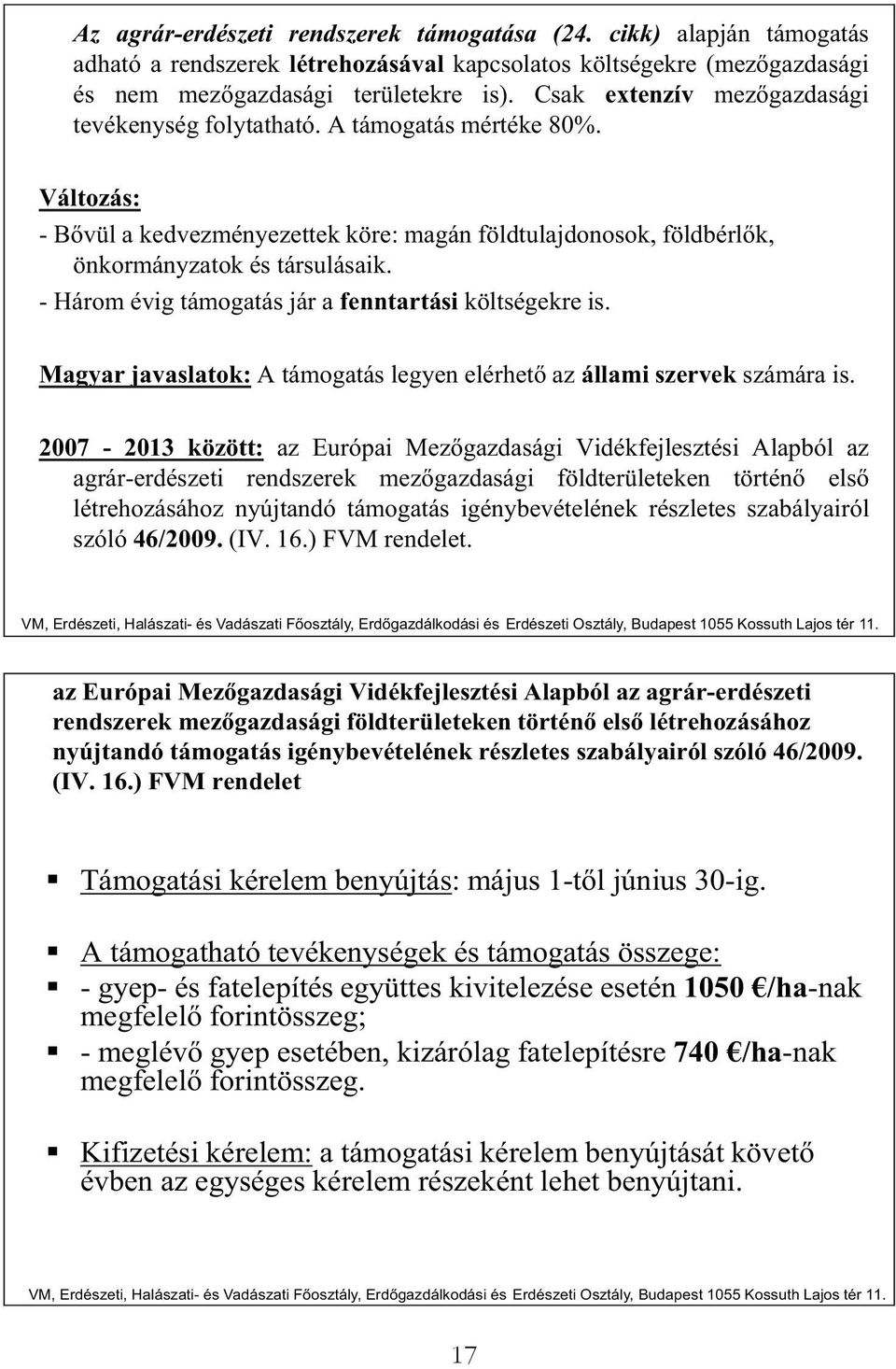 - Három évig támogatás jár a fenntartási költségekre is. Magyar javaslatok: A támogatás legyen elérhet az állami szervek számára is.