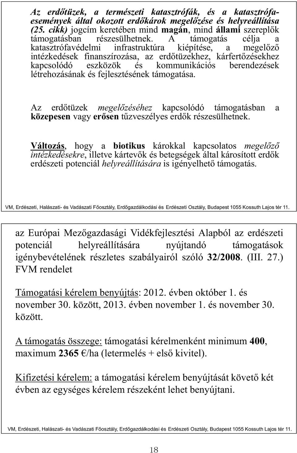 A támogatás célja a katasztrófavédelmi infrastruktúra kiépítése, a megel z intézkedések finanszírozása, az erd tüzekhez, kárfert zésekhez kapcsolódó eszközök és kommunikációs berendezések