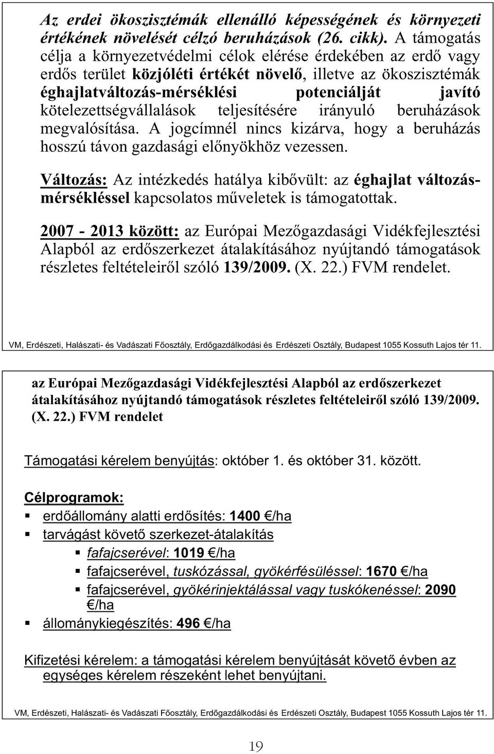 kötelezettségvállalások teljesítésére irányuló beruházások megvalósítása. A jogcímnél nincs kizárva, hogy a beruházás hosszú távon gazdasági el nyökhöz vezessen.