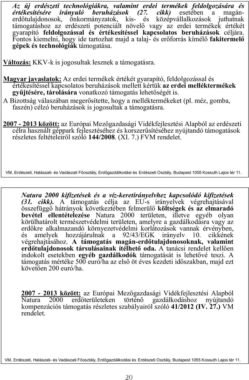 értékesítéssel kapcsolatos beruházások céljára. Fontos kiemelni, hogy ide tartozhat majd a talaj- és er forrás kímél fakitermel gépek és technológiák támogatása.