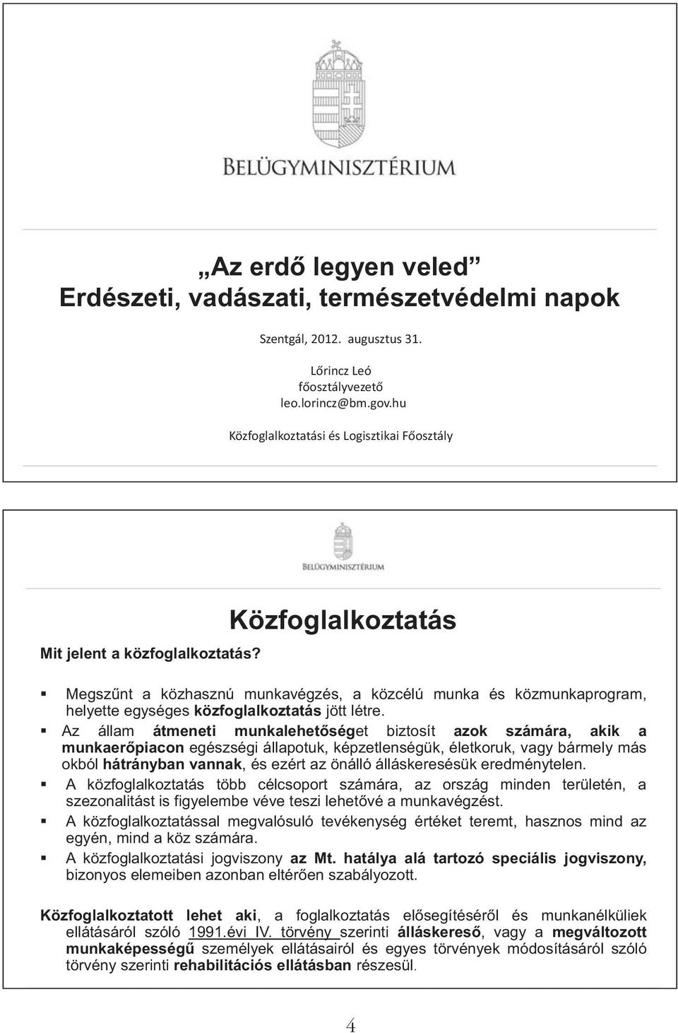 Közfoglalkoztatás Megsz nt a közhasznú munkavégzés, a közcélú munka és közmunkaprogram, helyette egységes közfoglalkoztatás jött létre.