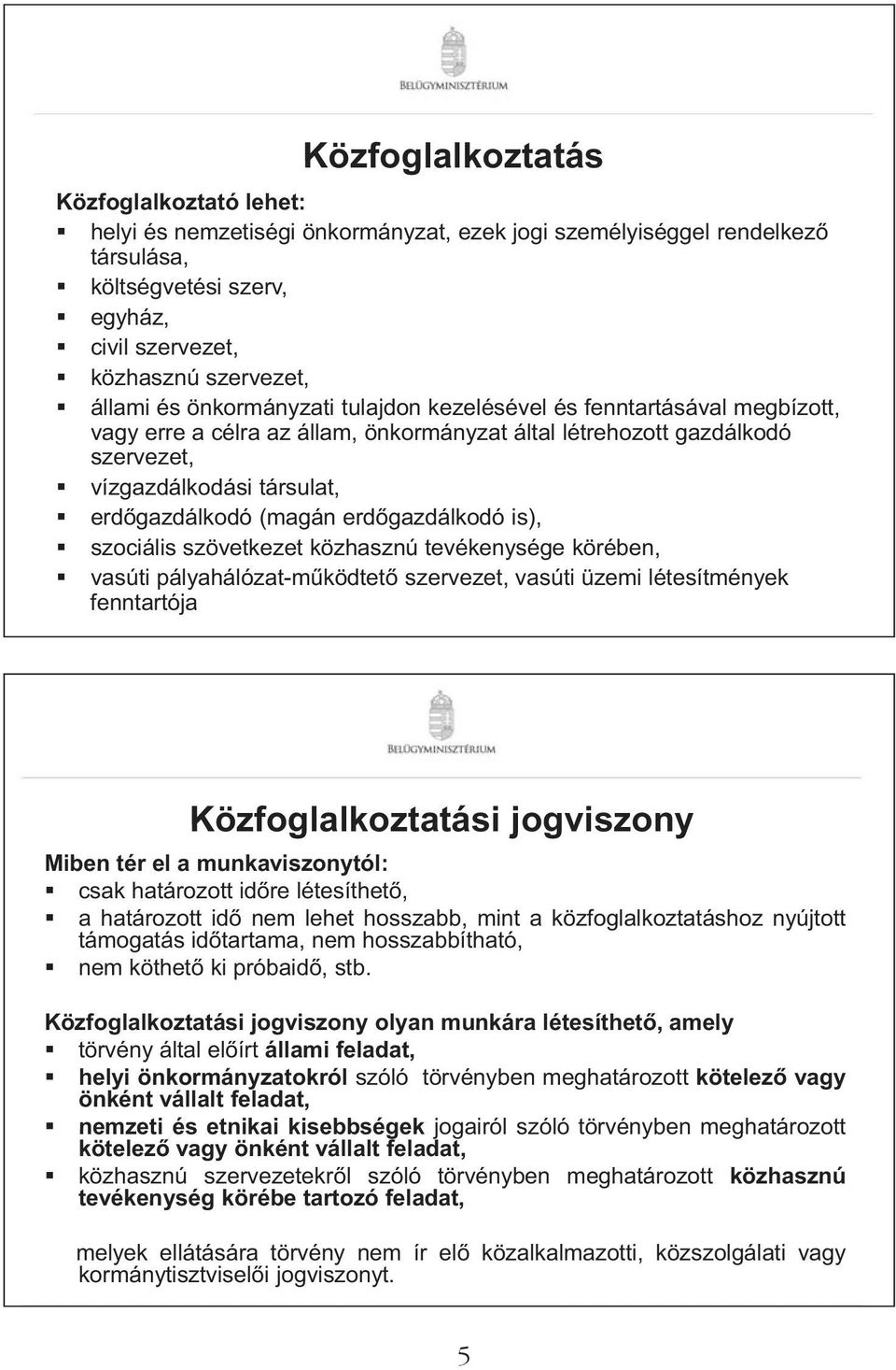 gazdálkodó is), szociális szövetkezet közhasznú tevékenysége körében, vasúti pályahálózat-m ködtet szervezet, vasúti üzemi létesítmények fenntartója Közfoglalkoztatási jogviszony Miben tér el a