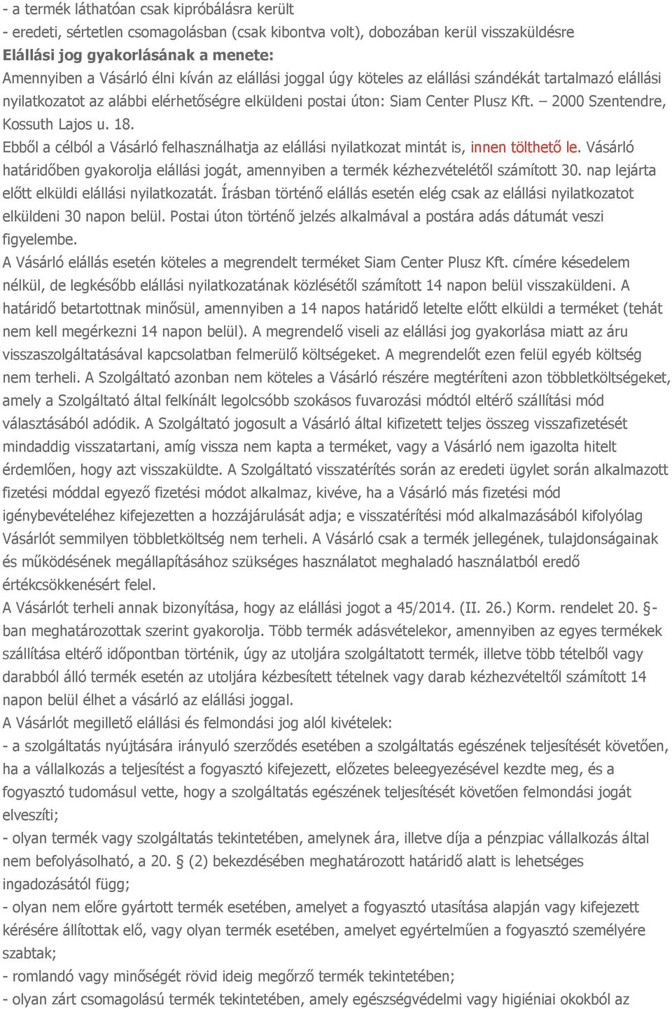 Ebből a célból a Vásárló felhasználhatja az elállási nyilatkozat mintát is, innen tölthető le. Vásárló határidőben gyakorolja elállási jogát, amennyiben a termék kézhezvételétől számított 30.