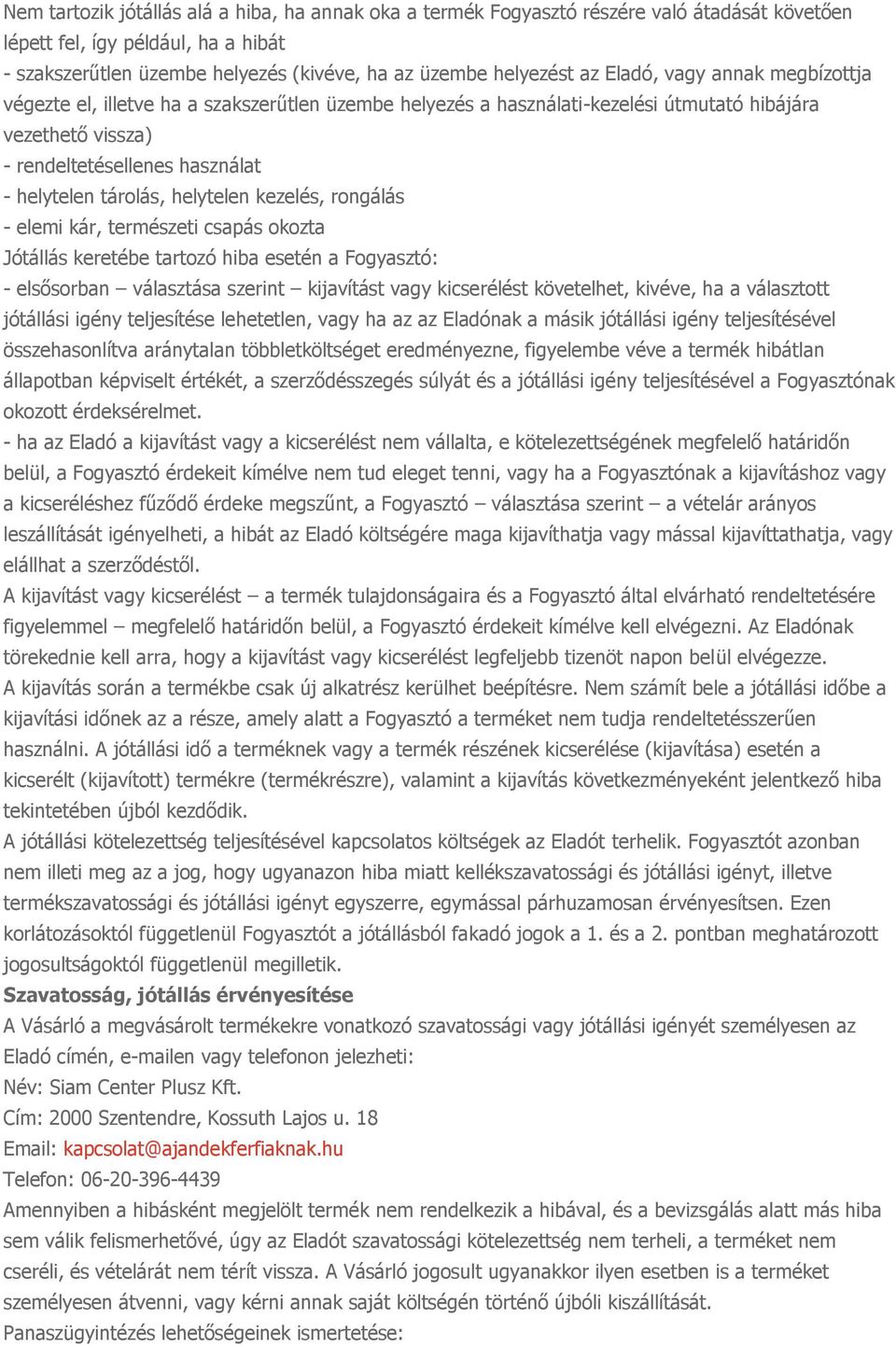 helytelen kezelés, rongálás - elemi kár, természeti csapás okozta Jótállás keretébe tartozó hiba esetén a Fogyasztó: - elsősorban választása szerint kijavítást vagy kicserélést követelhet, kivéve, ha