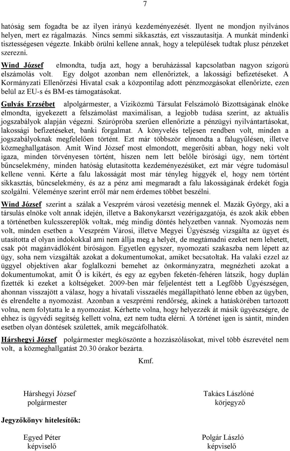 Egy dolgot azonban nem ellenőriztek, a lakossági befizetéseket. A Kormányzati Ellenőrzési Hivatal csak a központilag adott pénzmozgásokat ellenőrizte, ezen belül az EU-s és BM-es támogatásokat.