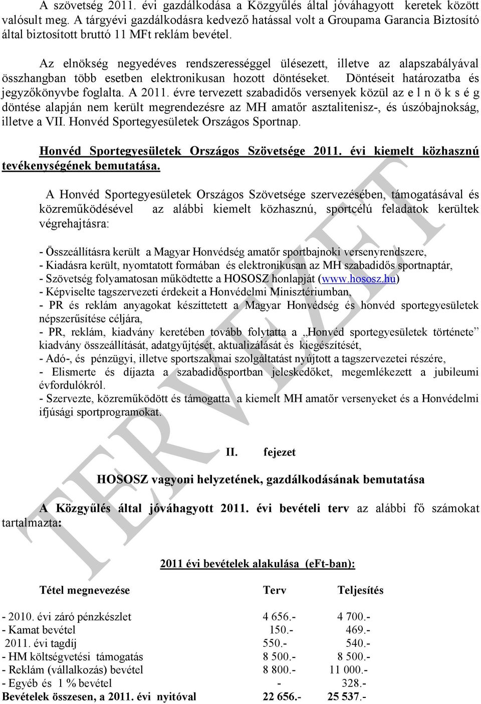 Az elnökség negyedéves rendszerességgel ülésezett, illetve az alapszabályával összhangban több esetben elektronikusan hozott döntéseket. Döntéseit határozatba és jegyzőkönyvbe foglalta. A 2011.