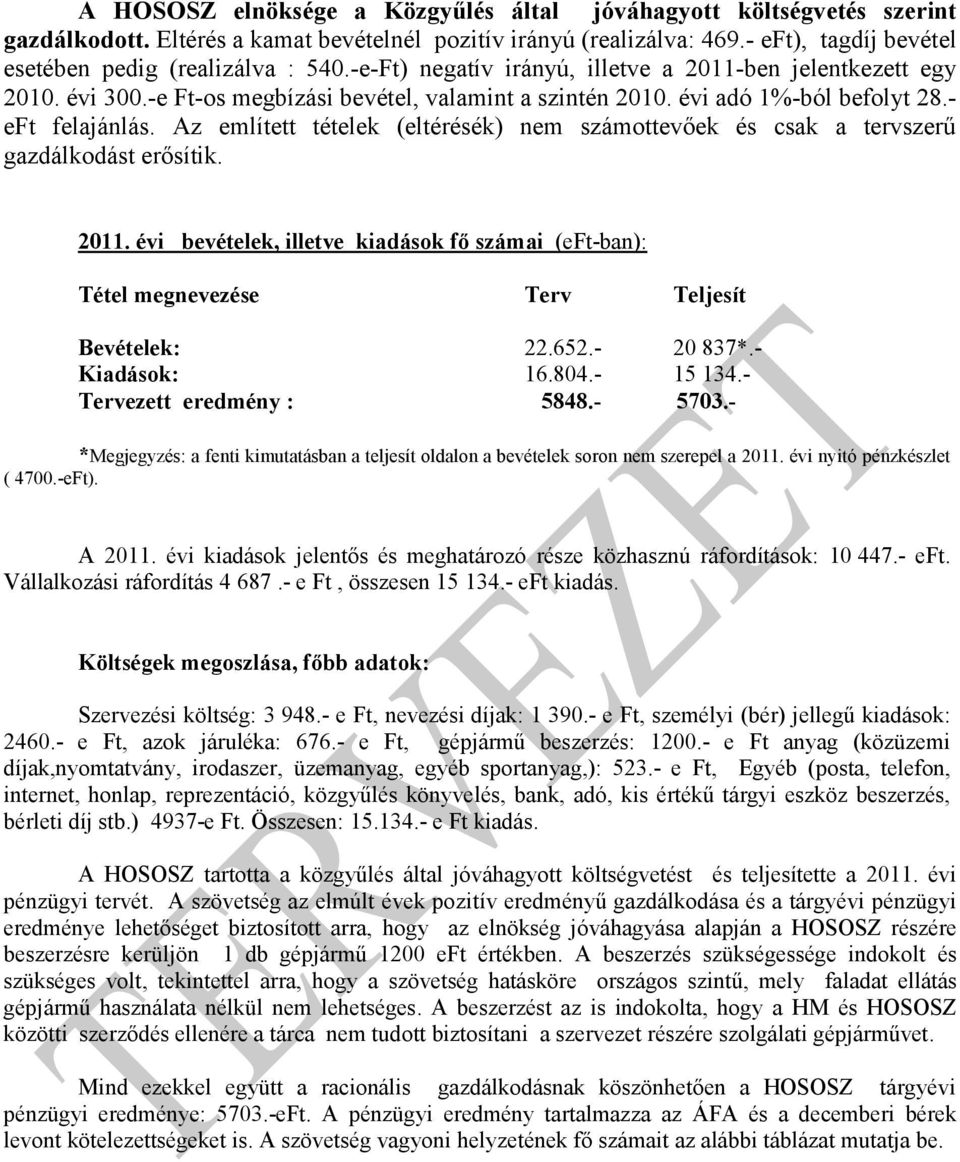 Az említett tételek (eltérésék) nem számottevőek és csak a tervszerű gazdálkodást erősítik. 2011. évi bevételek, illetve kiadások fő számai (eft-ban): Tétel megnevezése Terv Teljesít Bevételek: 22.