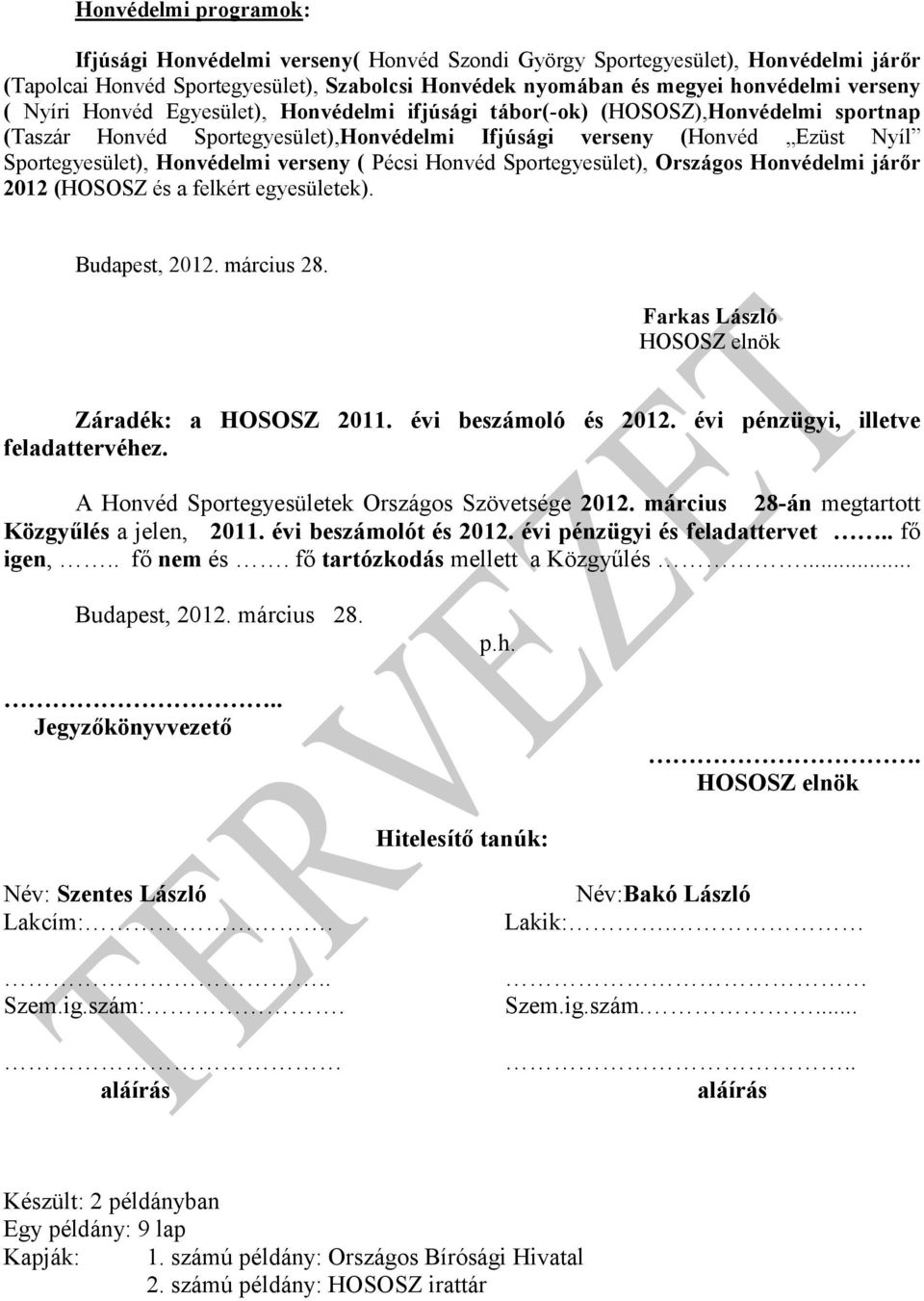 (HOSOSZ és a felkért egyesületek). Budapest, 2012. március 28. Farkas László HOSOSZ elnök Záradék: a HOSOSZ 2011. évi beszámoló és 2012. évi pénzügyi, illetve feladattervéhez.