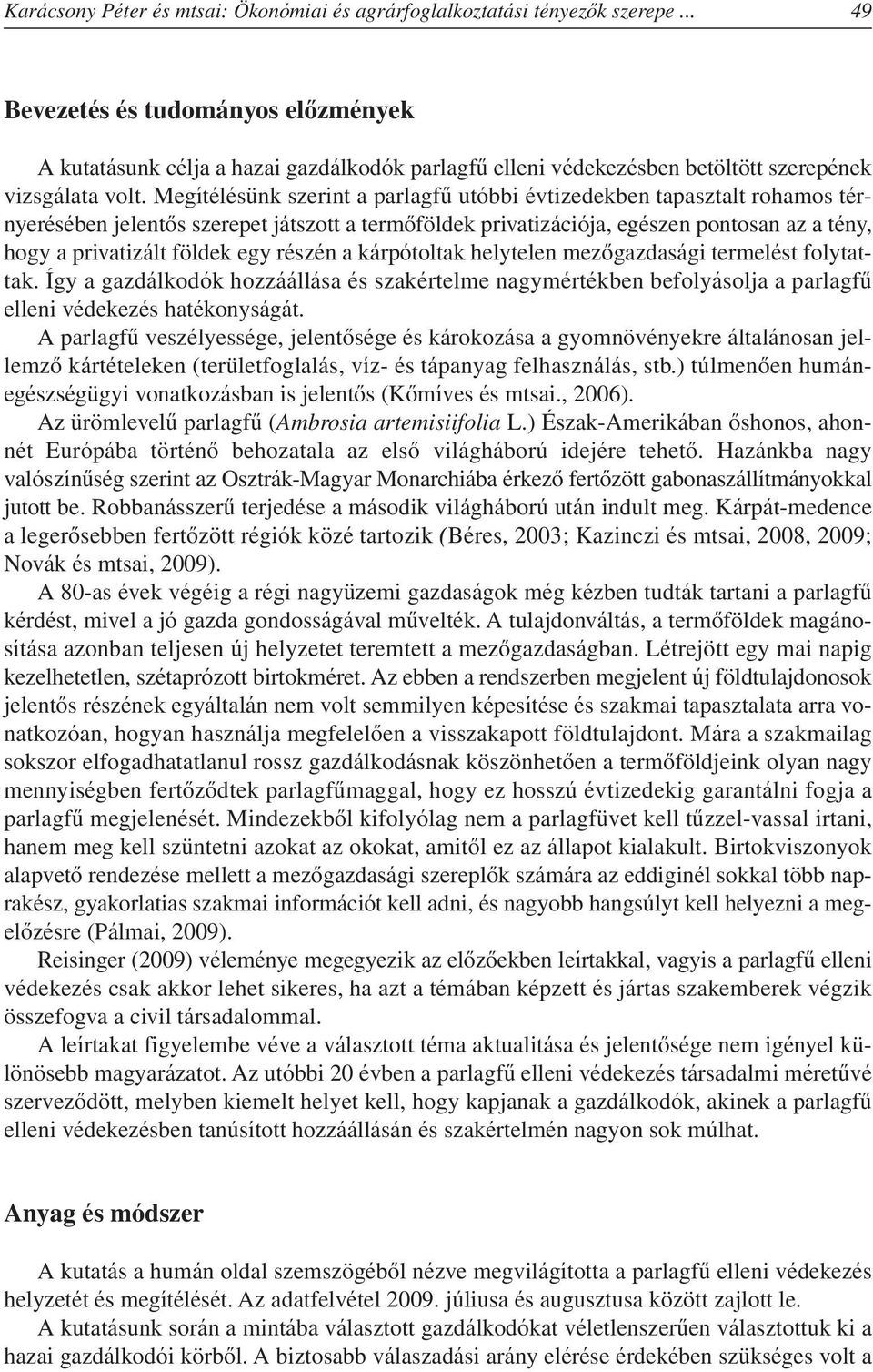 Megítélésünk szerint a parlagfû utóbbi évtizedekben tapasztalt rohamos térnyerésében jelentôs szerepet játszott a termôföldek privatizációja, egészen pontosan az a tény, hogy a privatizált földek egy