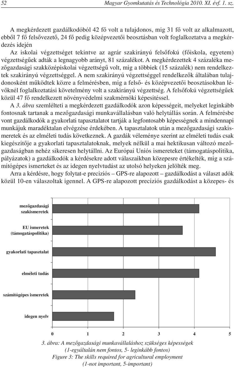 végzettséget tekintve az agrár szakirányú felsôfokú (fôiskola, egyetem) végzettségûek adták a legnagyobb arányt, 81 százalékot.