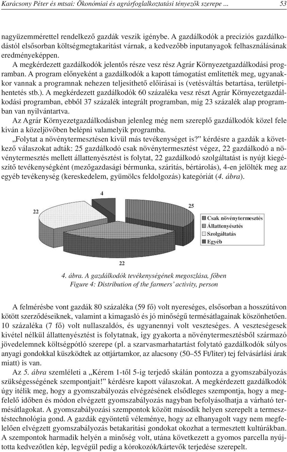 A megkérdezett gazdálkodók jelentôs része vesz rész Agrár Környezetgazdálkodási programban.