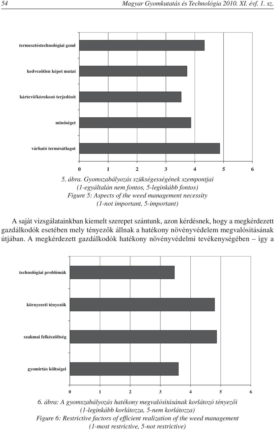 kiemelt szerepet szántunk, azon kérdésnek, hogy a megkérdezett gazdálkodók esetében mely tényezôk állnak a hatékony növényvédelem megvalósításának útjában.