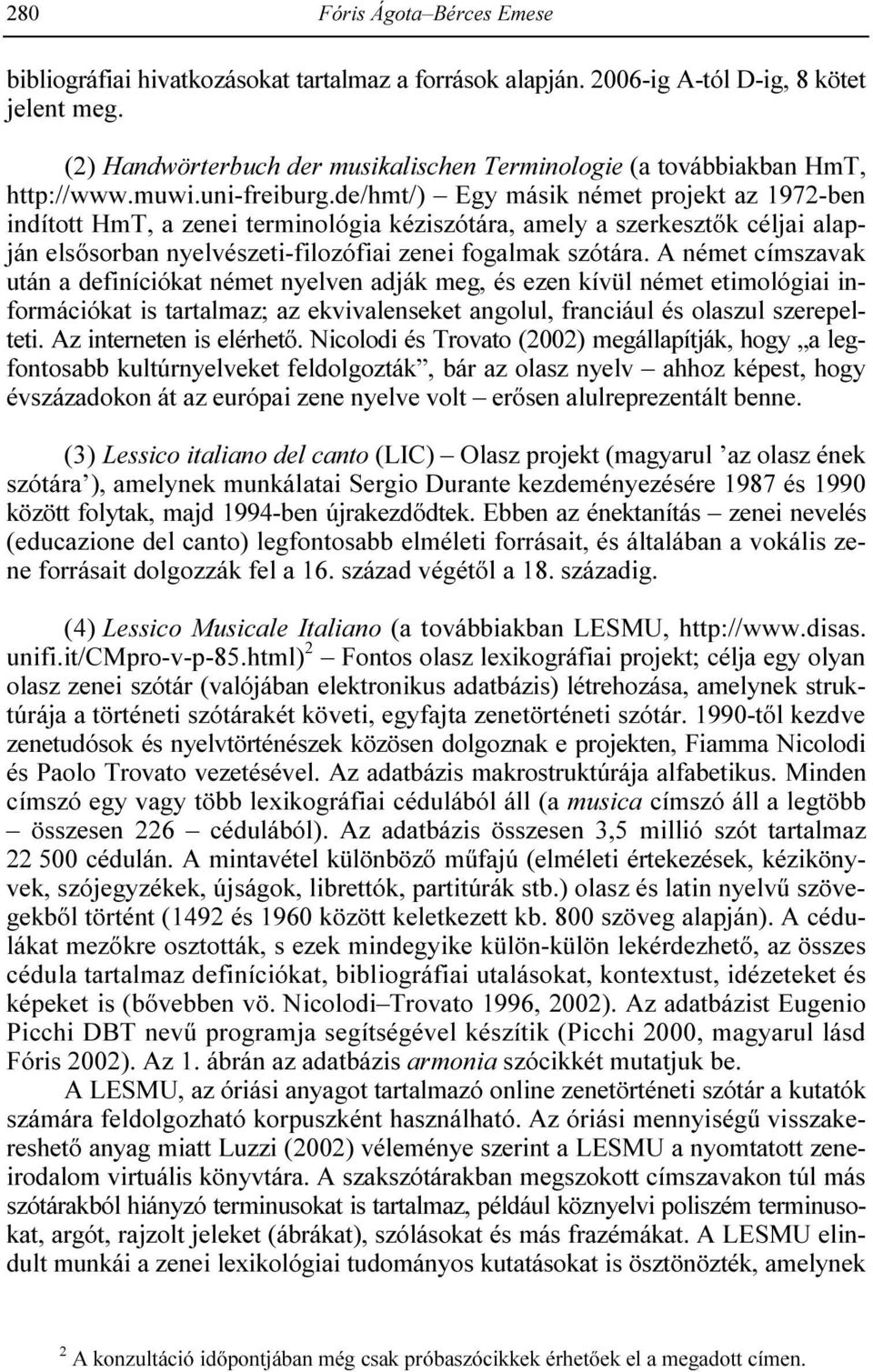 de/hmt/) Egy másik német projekt az 1972-ben indított HmT, a zenei terminológia kéziszótára, amely a szerkesztık céljai alapján elsısorban nyelvészeti-filozófiai zenei fogalmak szótára.