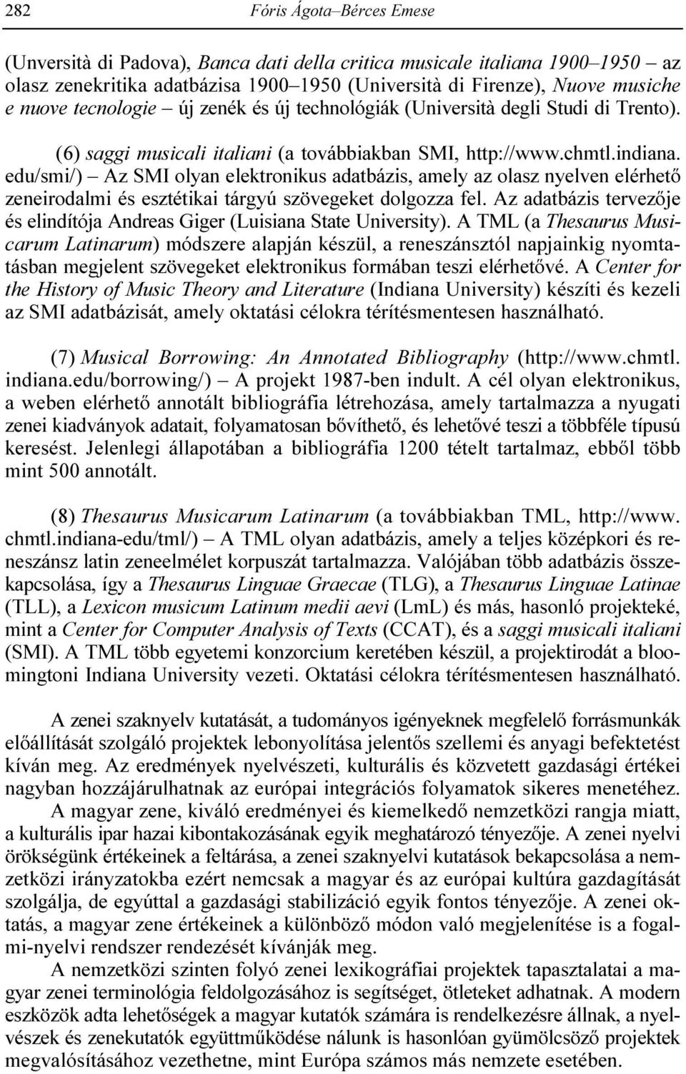 edu/smi/) Az SMI olyan elektronikus adatbázis, amely az olasz nyelven elérhetı zeneirodalmi és esztétikai tárgyú szövegeket dolgozza fel.