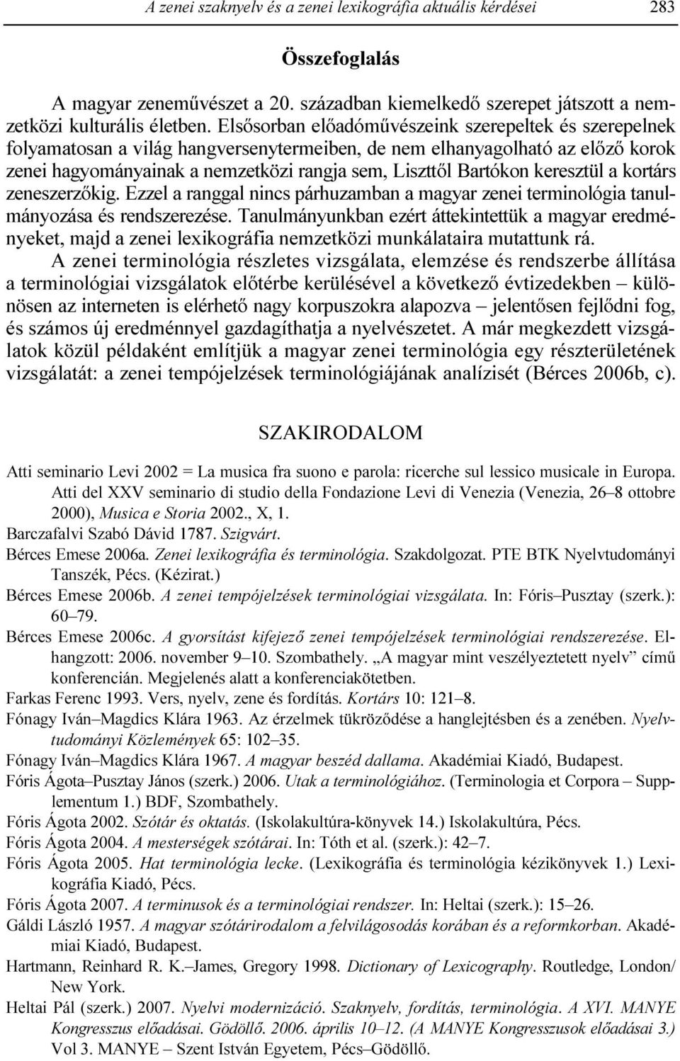 keresztül a kortárs zeneszerzıkig. Ezzel a ranggal nincs párhuzamban a magyar zenei terminológia tanulmányozása és rendszerezése.