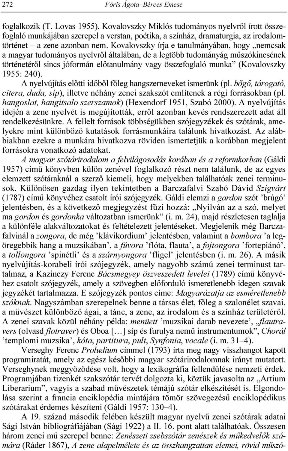 Kovalovszky írja e tanulmányában, hogy nemcsak a magyar tudományos nyelvrıl általában, de a legtöbb tudományág mőszókincsének történetérıl sincs jóformán elıtanulmány vagy összefoglaló munka