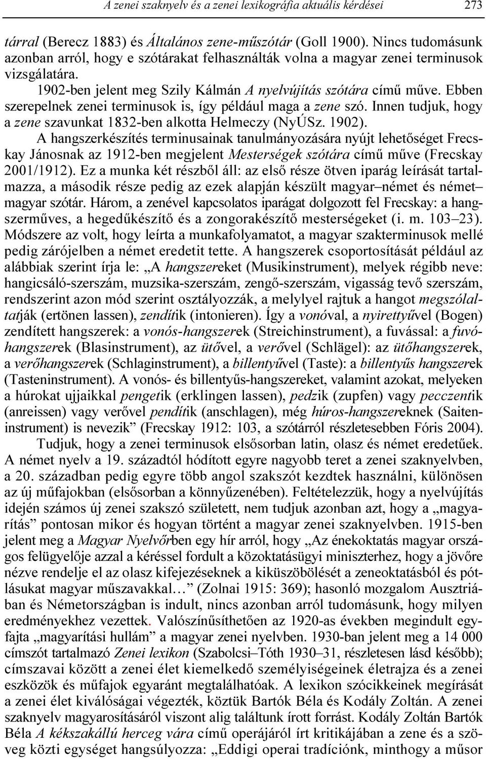 Ebben szerepelnek zenei terminusok is, így például maga a zene szó. Innen tudjuk, hogy a zene szavunkat 1832-ben alkotta Helmeczy (NyÚSz. 1902).