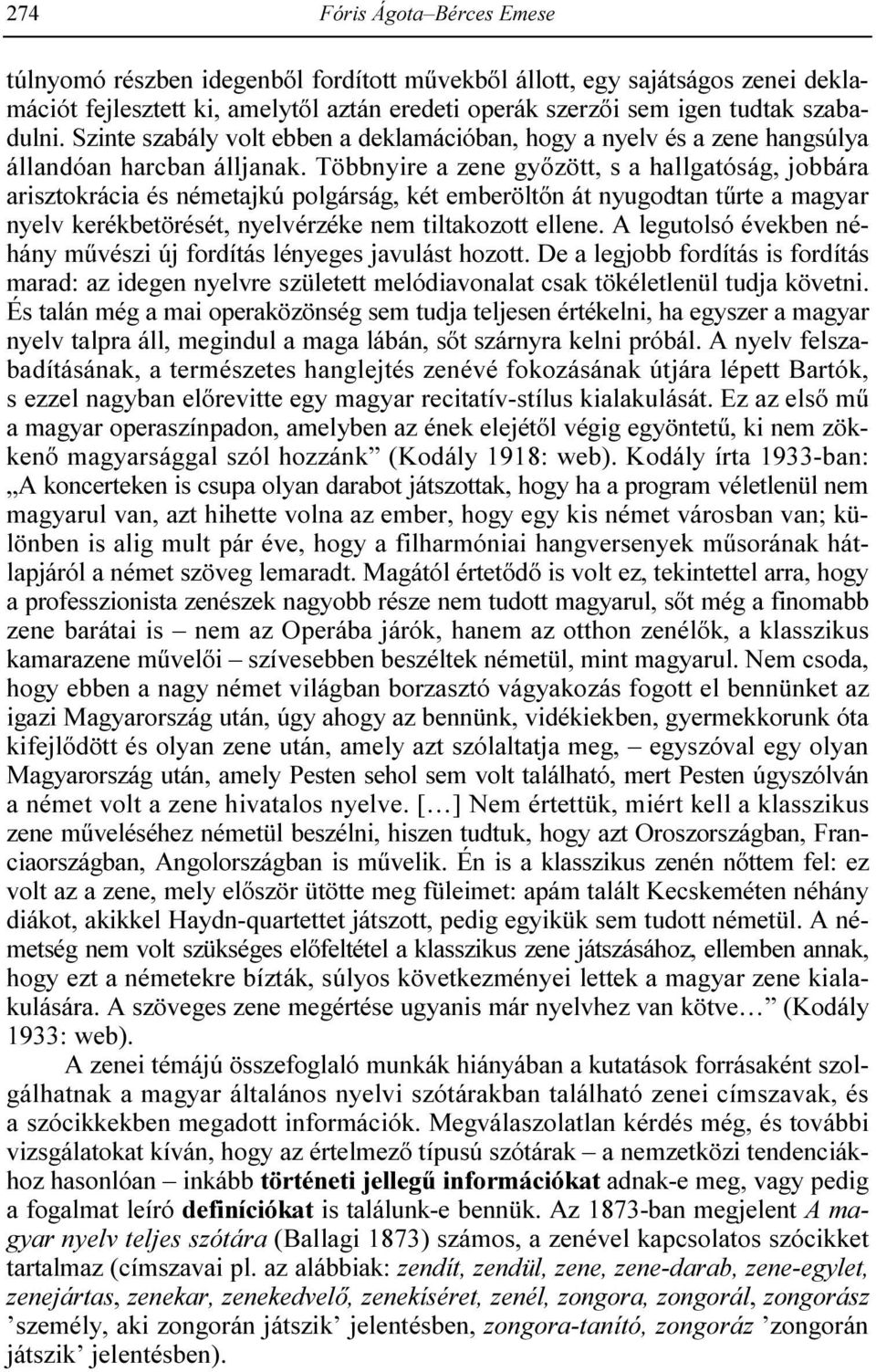 Többnyire a zene gyızött, s a hallgatóság, jobbára arisztokrácia és németajkú polgárság, két emberöltın át nyugodtan tőrte a magyar nyelv kerékbetörését, nyelvérzéke nem tiltakozott ellene.