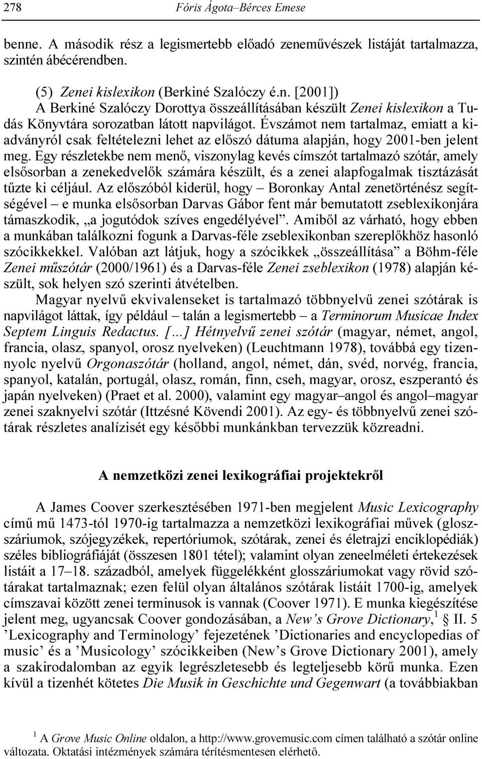 Egy részletekbe nem menı, viszonylag kevés címszót tartalmazó szótár, amely elsısorban a zenekedvelık számára készült, és a zenei alapfogalmak tisztázását tőzte ki céljául.