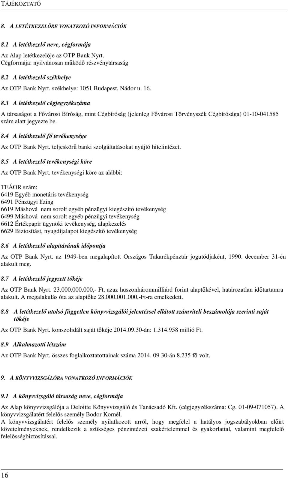 3 A letétkezelő cégjegyzékszáma A társaságot a Fővárosi Bíróság, mint Cégbíróság (jelenleg Fővárosi Törvényszék Cégbírósága) 01-10-041585 szám alatt jegyezte be. 8.