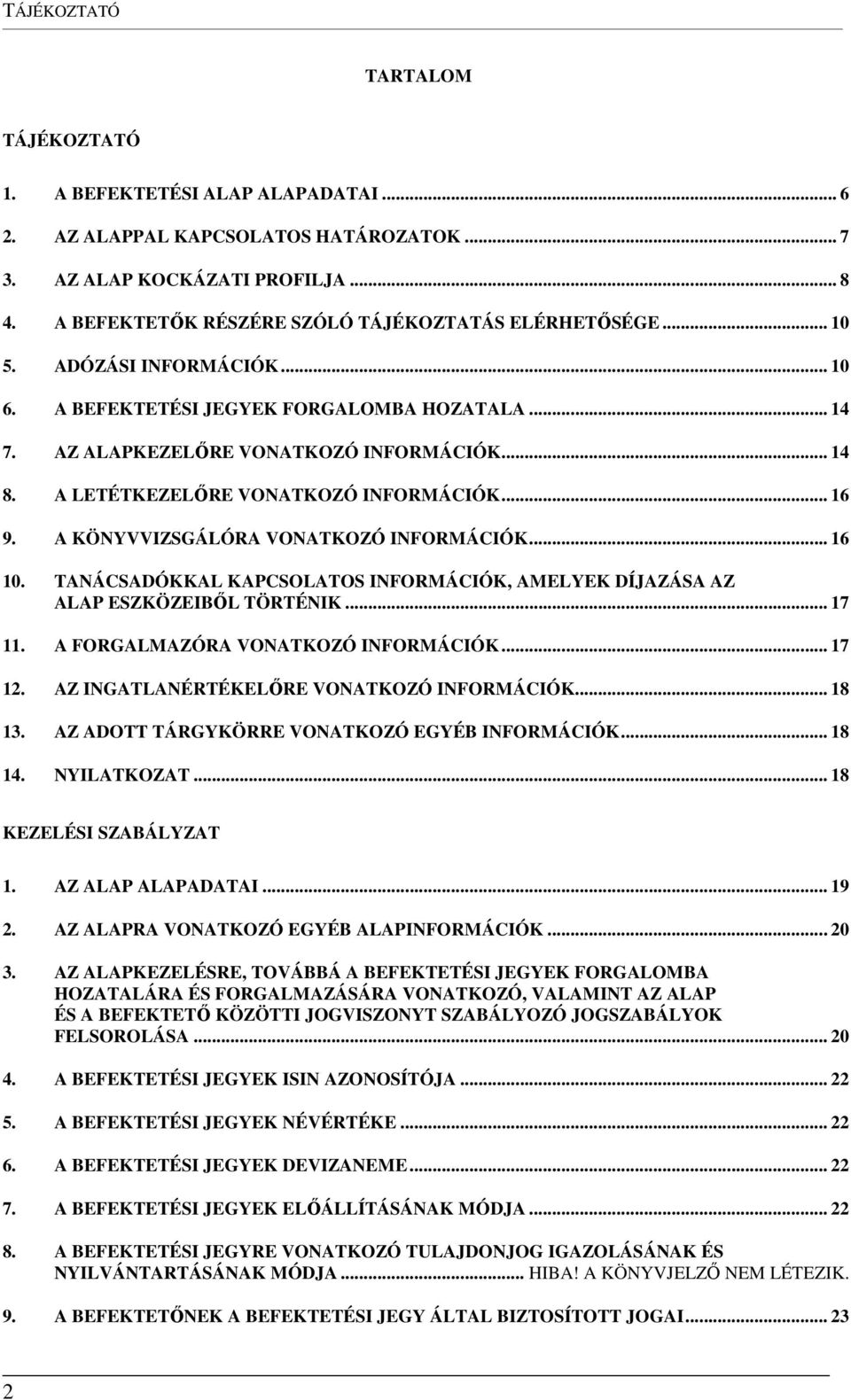 A LETÉTKEZELŐRE VONATKOZÓ INFORMÁCIÓK... 16 9. A KÖNYVVIZSGÁLÓRA VONATKOZÓ INFORMÁCIÓK... 16 10. TANÁCSADÓKKAL KAPCSOLATOS INFORMÁCIÓK, AMELYEK DÍJAZÁSA AZ ALAP ESZKÖZEIBŐL TÖRTÉNIK... 17 11.