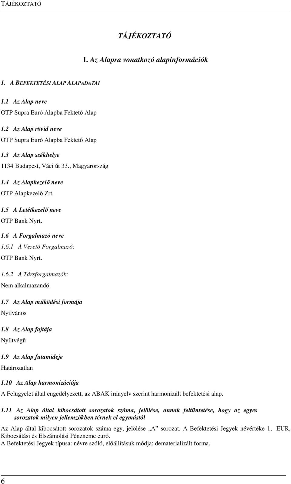 1.6 A Forgalmazó neve 1.6.1 A Vezető Forgalmazó: OTP Bank Nyrt. 1.6.2 A Társforgalmazók: 1.7 Az Alap működési formája Nyilvános 1.8 Az Alap fajtája Nyíltvégű 1.9 Az Alap futamideje Határozatlan 1.