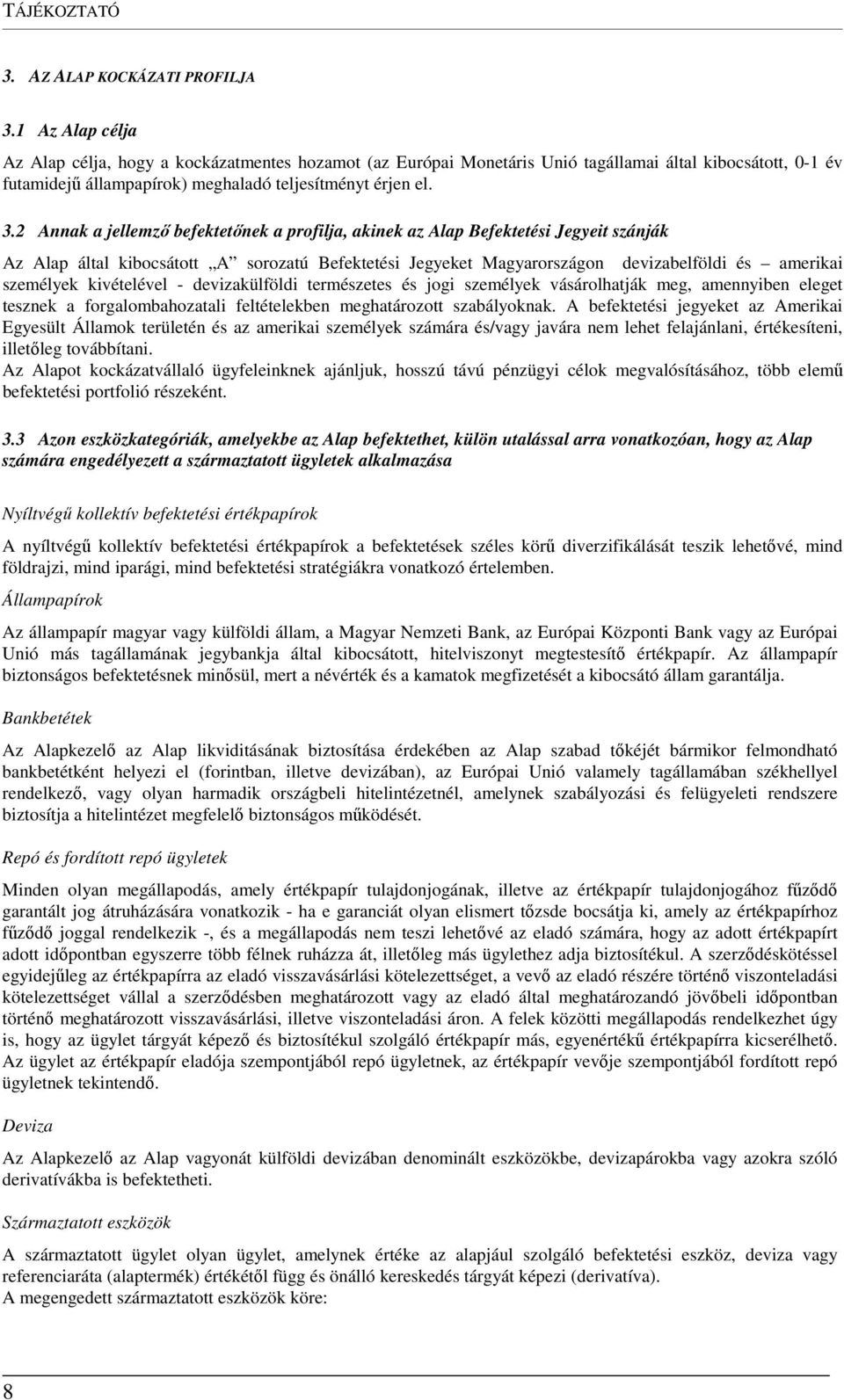 2 Annak a jellemző befektetőnek a profilja, akinek az Alap Befektetési Jegyeit szánják Az Alap által kibocsátott A sorozatú Befektetési Jegyeket Magyarországon devizabelföldi és amerikai személyek