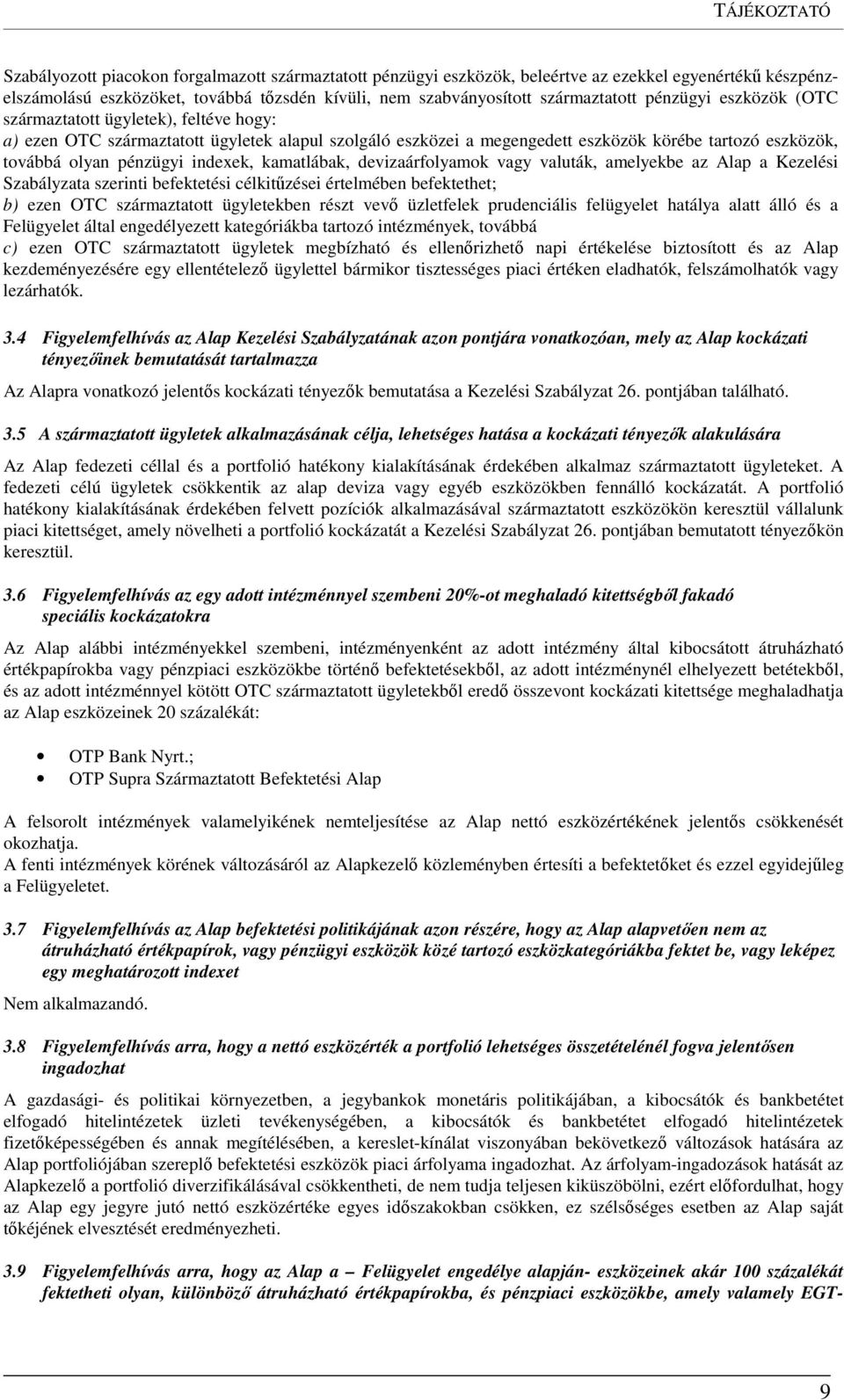 pénzügyi indexek, kamatlábak, devizaárfolyamok vagy valuták, amelyekbe az Alap a Kezelési Szabályzata szerinti befektetési célkitűzései értelmében befektethet; b) ezen OTC származtatott ügyletekben