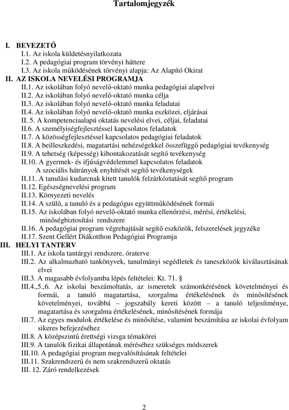 Az iskolában folyó nevelő-oktató munka feladatai II.4. Az iskolában folyó nevelő-oktató munka eszközei, eljárásai II. 5. A kompetenciaalapú oktatás nevelési elvei, céljai, feladatai II.6.