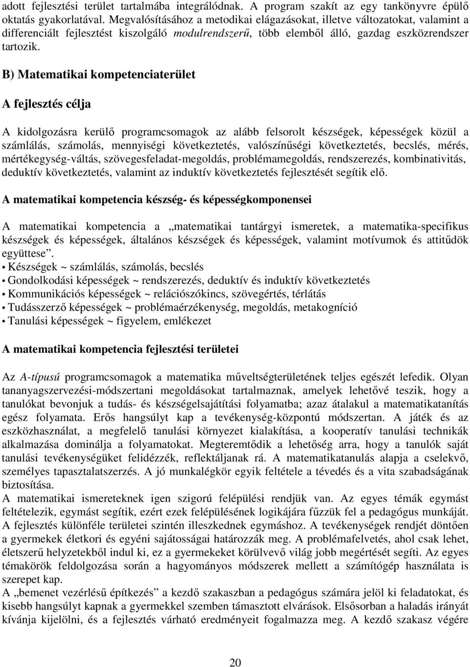 B) Matematikai kompetenciaterület A fejlesztés célja A kidolgozásra kerülő programcsomagok az alább felsorolt készségek, képességek közül a számlálás, számolás, mennyiségi következtetés,