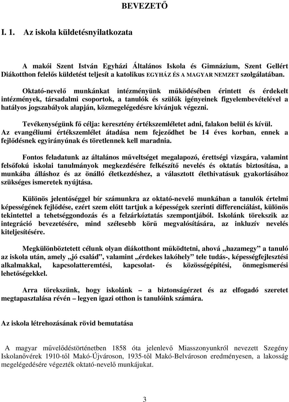 Oktató-nevelő munkánkat intézményünk működésében érintett és érdekelt intézmények, társadalmi csoportok, a tanulók és szülők igényeinek figyelembevételével a hatályos jogszabályok alapján,