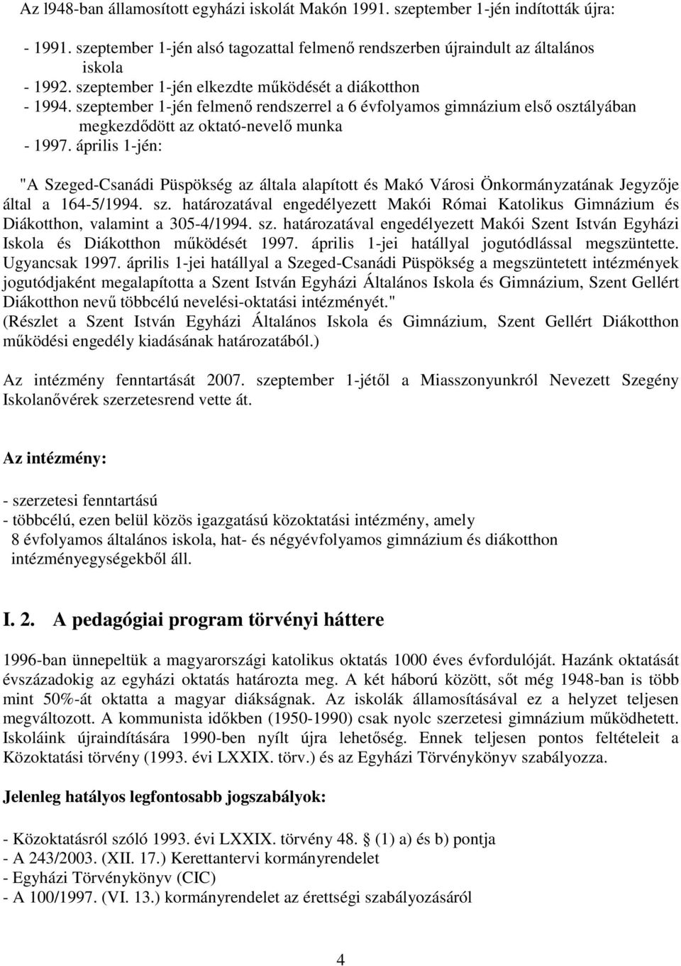 április 1-jén: "A Szeged-Csanádi Püspökség az általa alapított és Makó Városi Önkormányzatának Jegyzője által a 164-5/1994. sz.