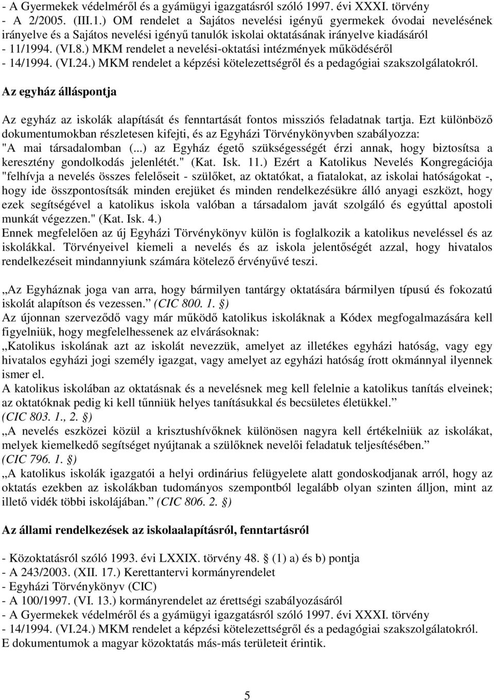 ) OM rendelet a Sajátos nevelési igényű gyermekek óvodai nevelésének irányelve és a Sajátos nevelési igényű tanulók iskolai oktatásának irányelve kiadásáról - 11/1994. (VI.8.