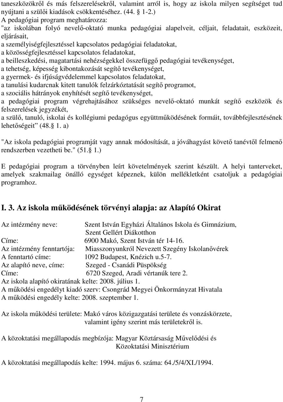 feladatokat, a közösségfejlesztéssel kapcsolatos feladatokat, a beilleszkedési, magatartási nehézségekkel összefüggő pedagógiai tevékenységet, a tehetség, képesség kibontakozását segítő