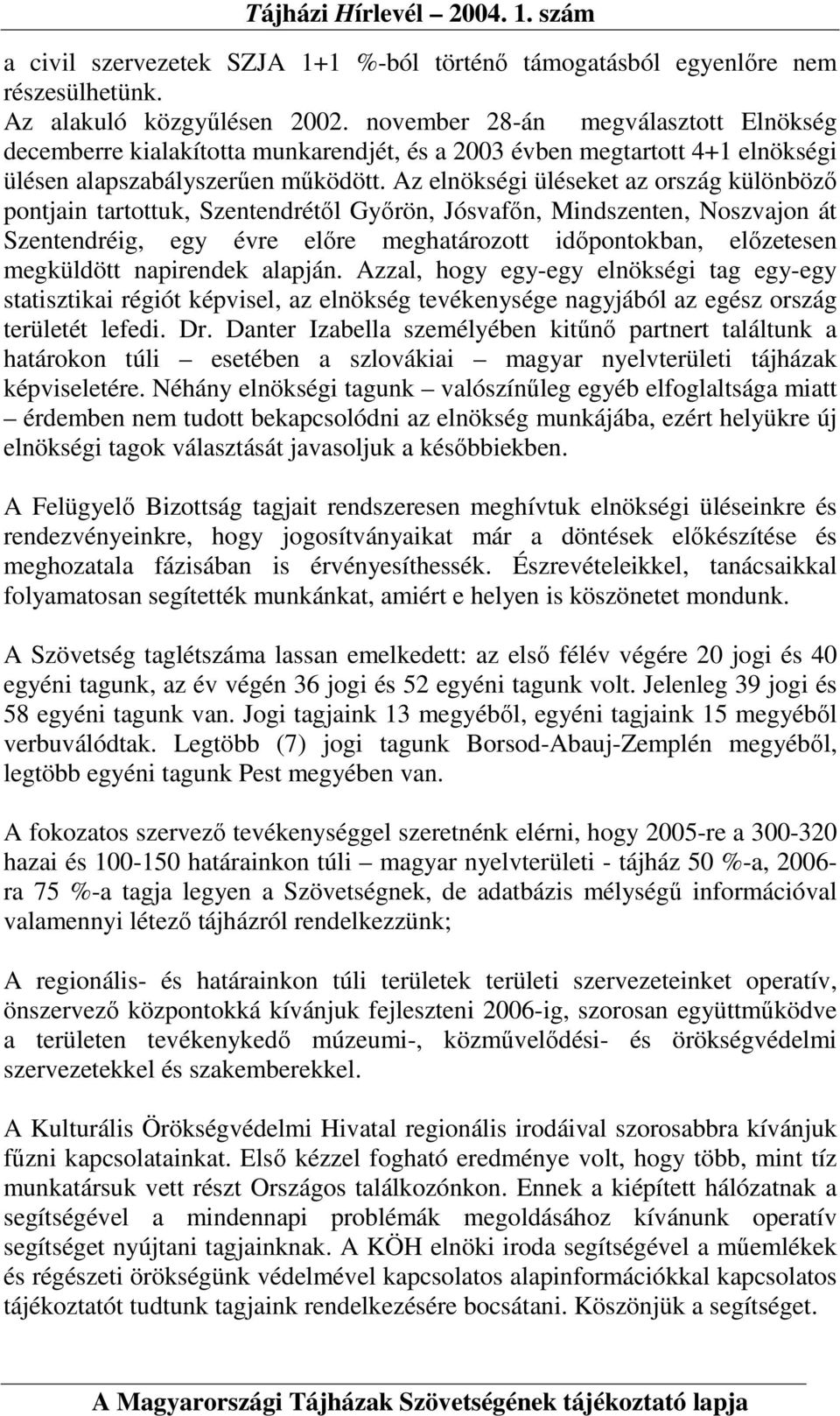 Az elnökségi üléseket az ország különbözı pontjain tartottuk, Szentendrétıl Gyırön, Jósvafın, Mindszenten, Noszvajon át Szentendréig, egy évre elıre meghatározott idıpontokban, elızetesen megküldött