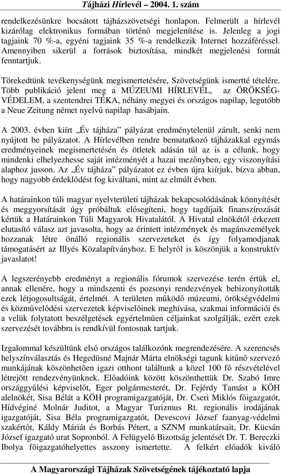 Törekedtünk tevékenységünk megismertetésére, Szövetségünk ismertté tételére.