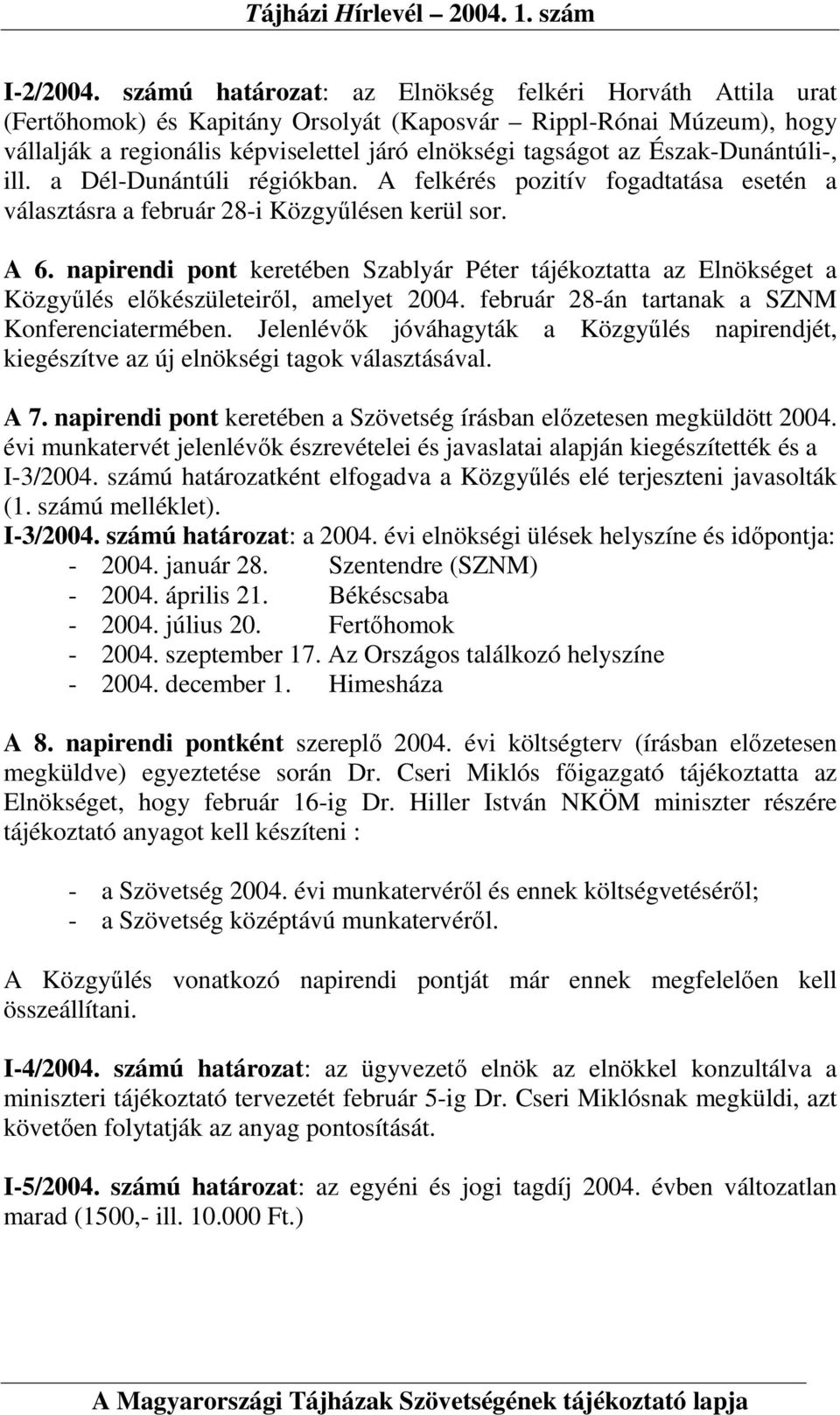 Észak-Dunántúli-, ill. a Dél-Dunántúli régiókban. A felkérés pozitív fogadtatása esetén a választásra a február 28-i Közgyőlésen kerül sor. A 6.