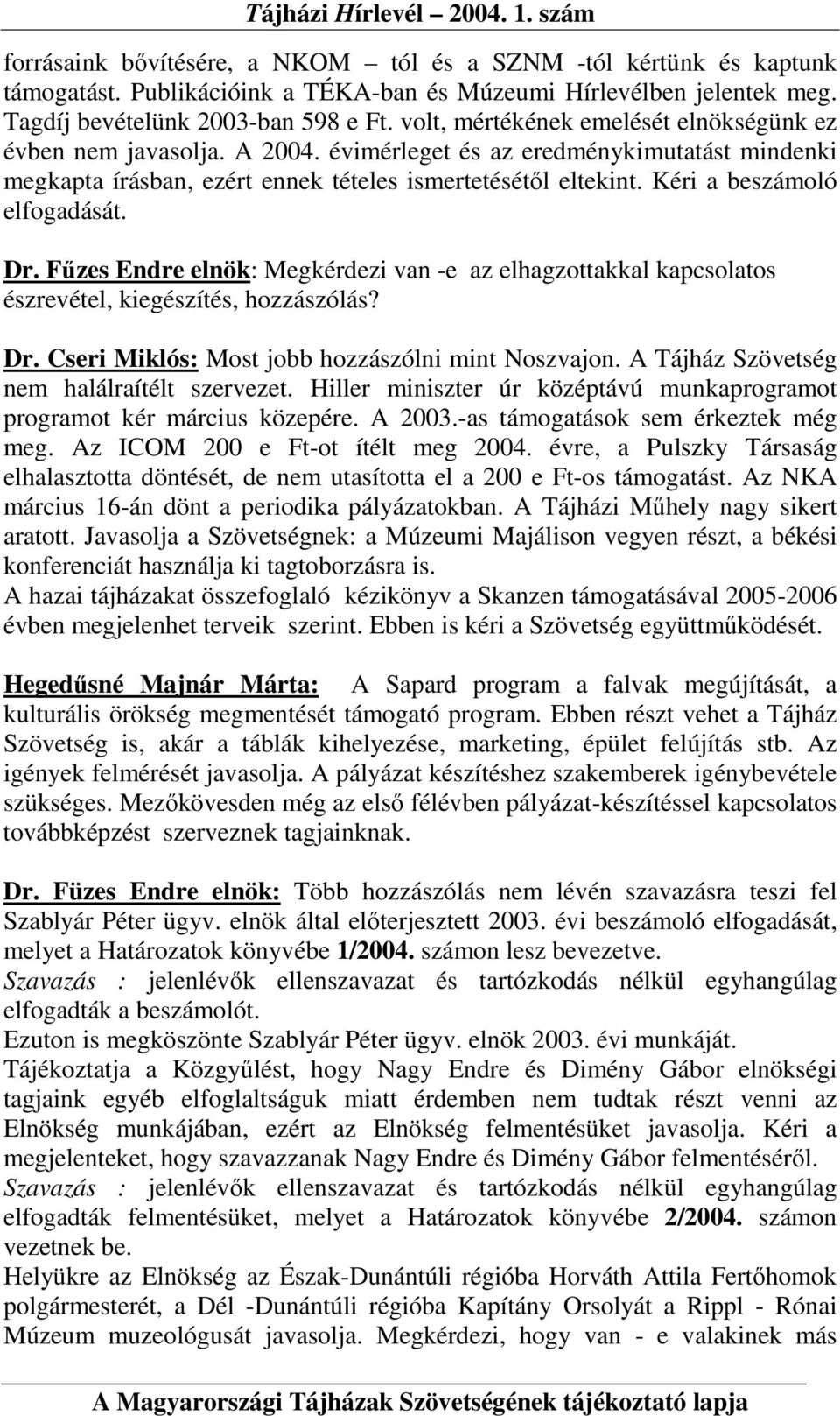 Kéri a beszámoló elfogadását. Dr. Főzes Endre elnök: Megkérdezi van -e az elhagzottakkal kapcsolatos észrevétel, kiegészítés, hozzászólás? Dr. Cseri Miklós: Most jobb hozzászólni mint Noszvajon.