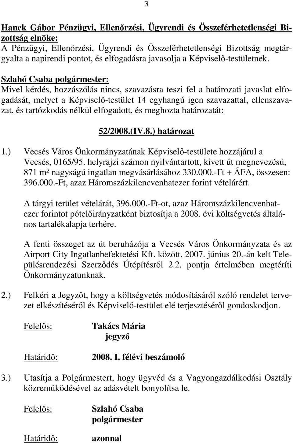 meghozta határozatát: 52/2008.(IV.8.) határozat 1.) Vecsés Város Önkormányzatának Képviselı-testülete hozzájárul a Vecsés, 0165/95.