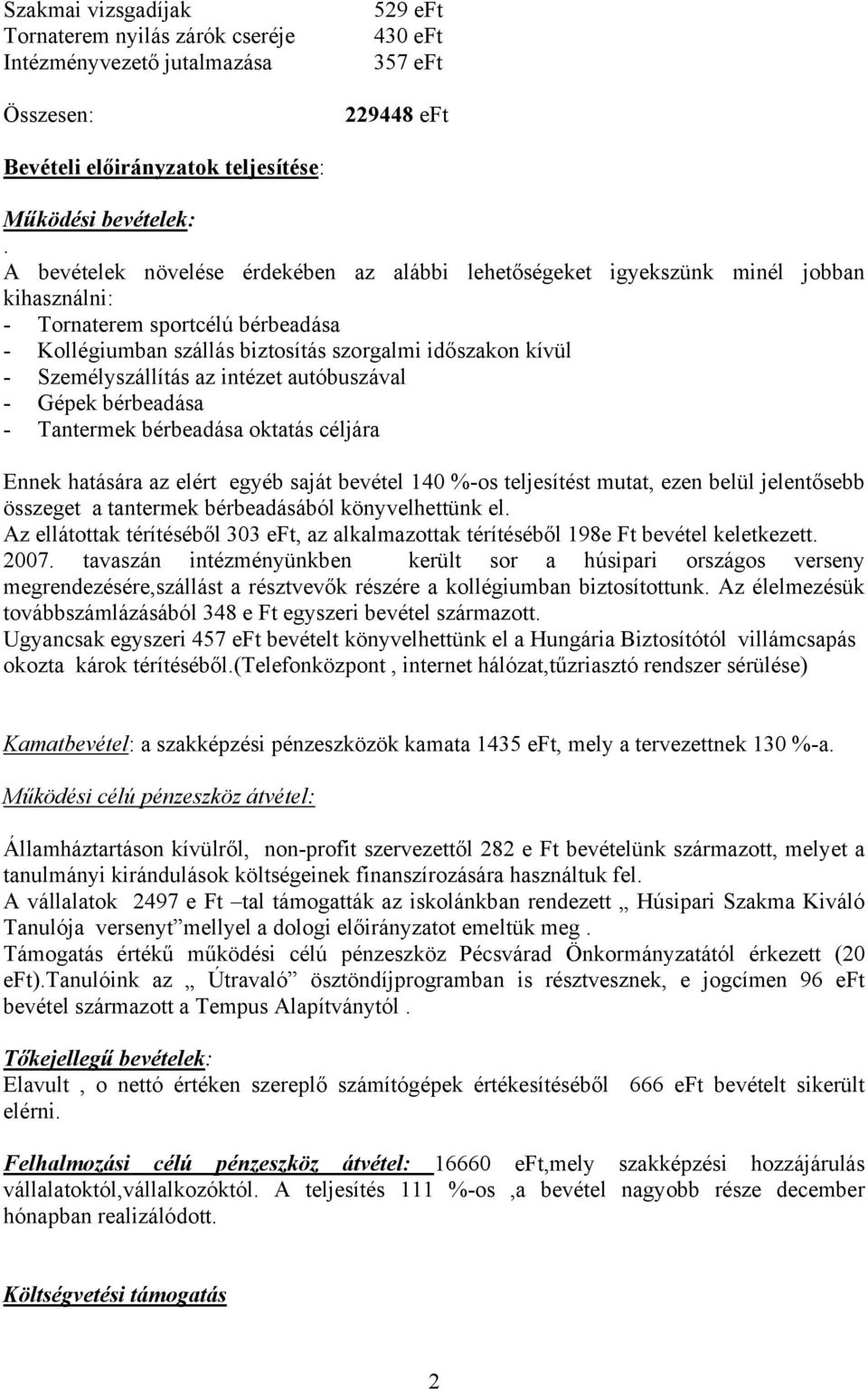 Személyszállítás az intézet autóbuszával - Gépek bérbeadása - Tantermek bérbeadása oktatás céljára Ennek hatására az elért egyéb saját bevétel 140 %-os teljesítést mutat, ezen belül jelentősebb