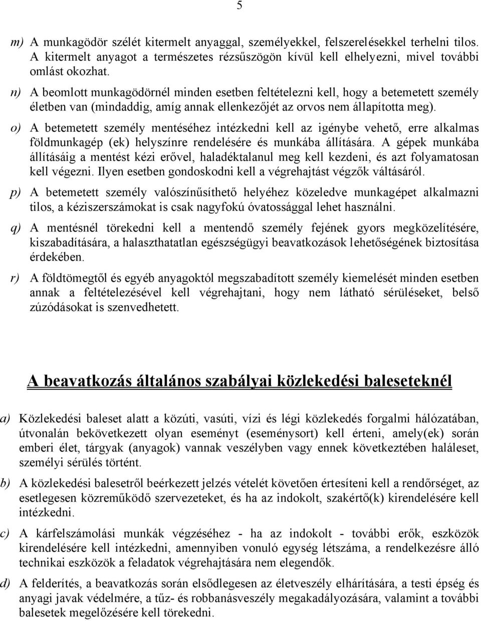 o) A betemetett személy mentéséhez intézkedni kell az igénybe vehető, erre alkalmas földmunkagép (ek) helyszínre rendelésére és munkába állítására.