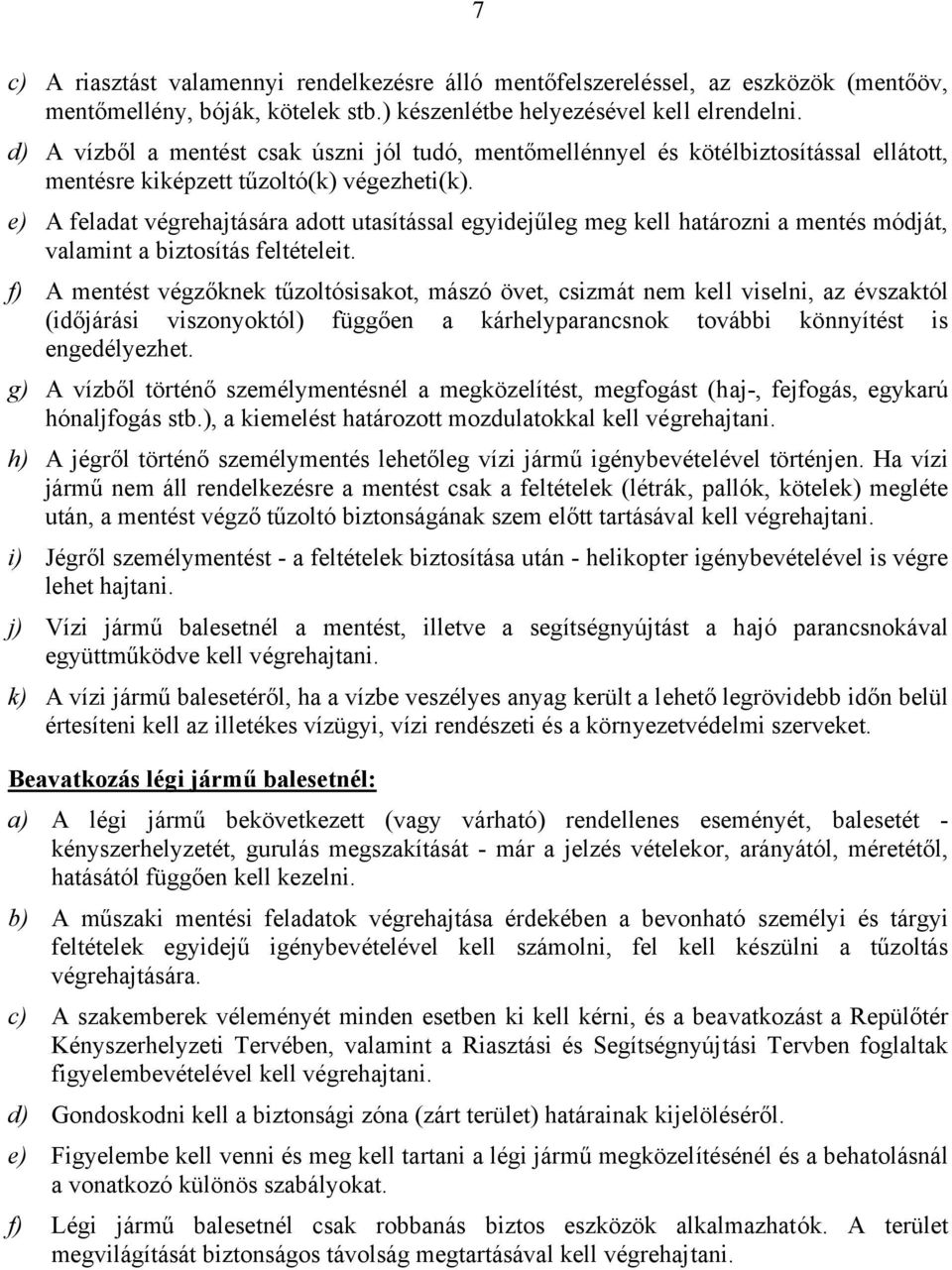 e) A feladat végrehajtására adott utasítással egyidejűleg meg kell határozni a mentés módját, valamint a biztosítás feltételeit.