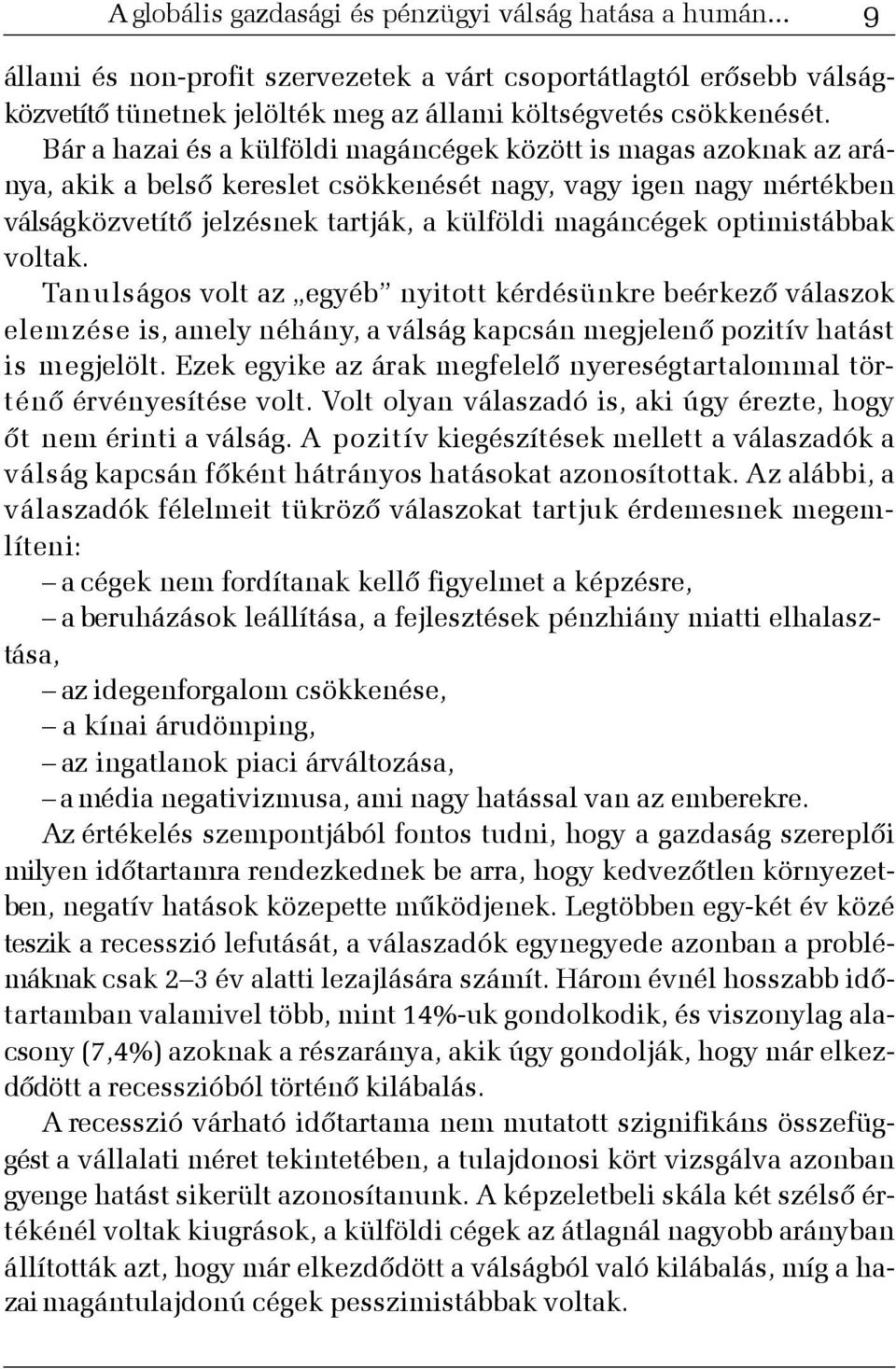 optimistábbak voltak. Tanulságos volt az egyéb nyitott kérdésünkre beérkezõ válaszok elemzése is, amely néhány, a válság kapcsán megjelenõ pozitív hatást is megjelölt.